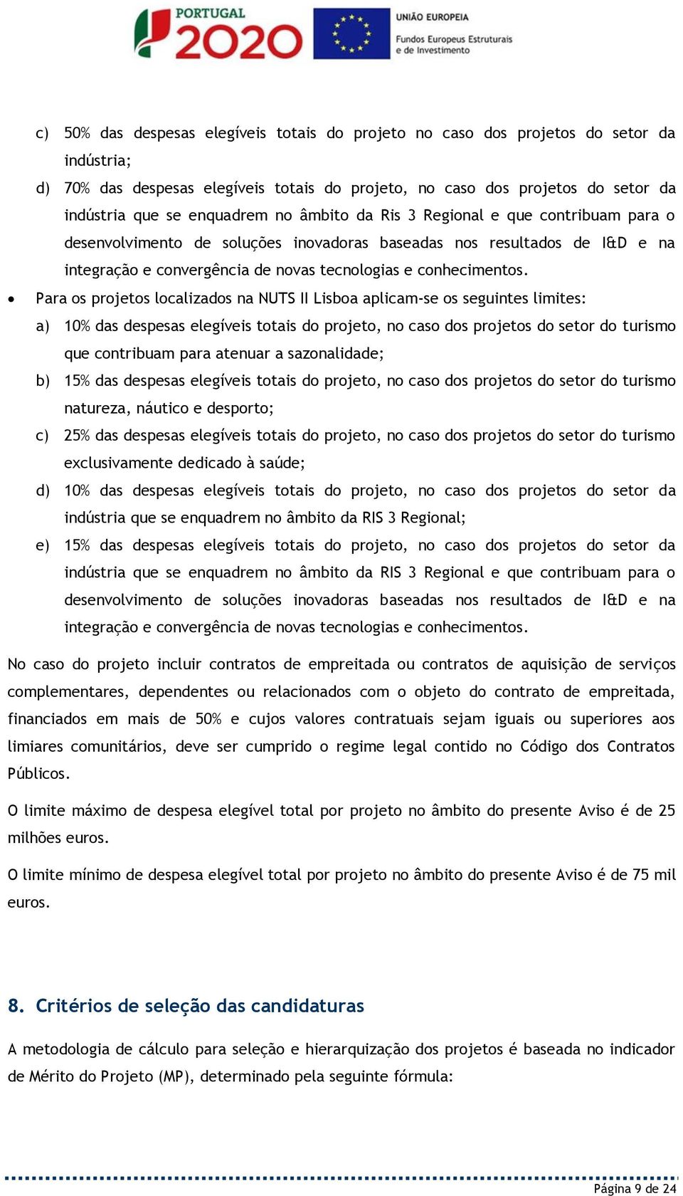 Para os projetos localizados na NUTS II Lisboa aplicam-se os seguintes limites: a) 10% das despesas elegíveis totais do projeto, no caso dos projetos do setor do turismo que contribuam para atenuar a