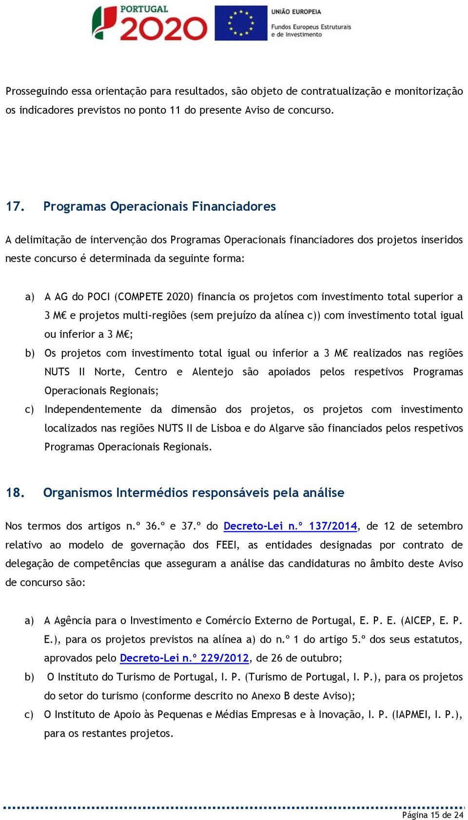 (COMPETE 2020) financia os projetos com investimento total superior a 3 M e projetos multi-regiões (sem prejuízo da alínea c)) com investimento total igual ou inferior a 3 M ; b) Os projetos com