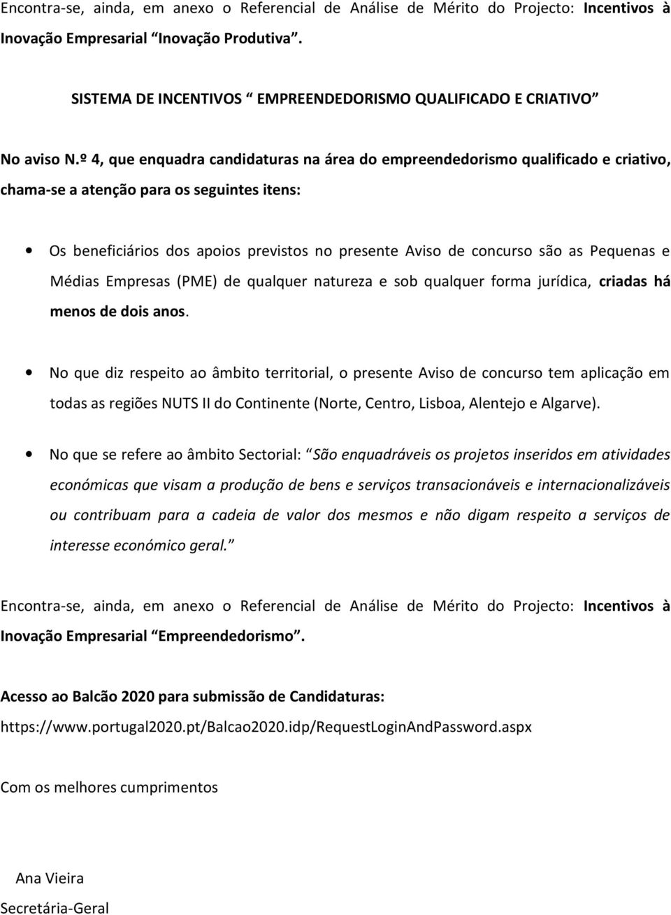 º 4, que enquadra candidaturas na área do empreendedorismo qualificado e criativo, chama-se a atenção para os seguintes itens: Os beneficiários dos apoios previstos no presente Aviso de concurso são