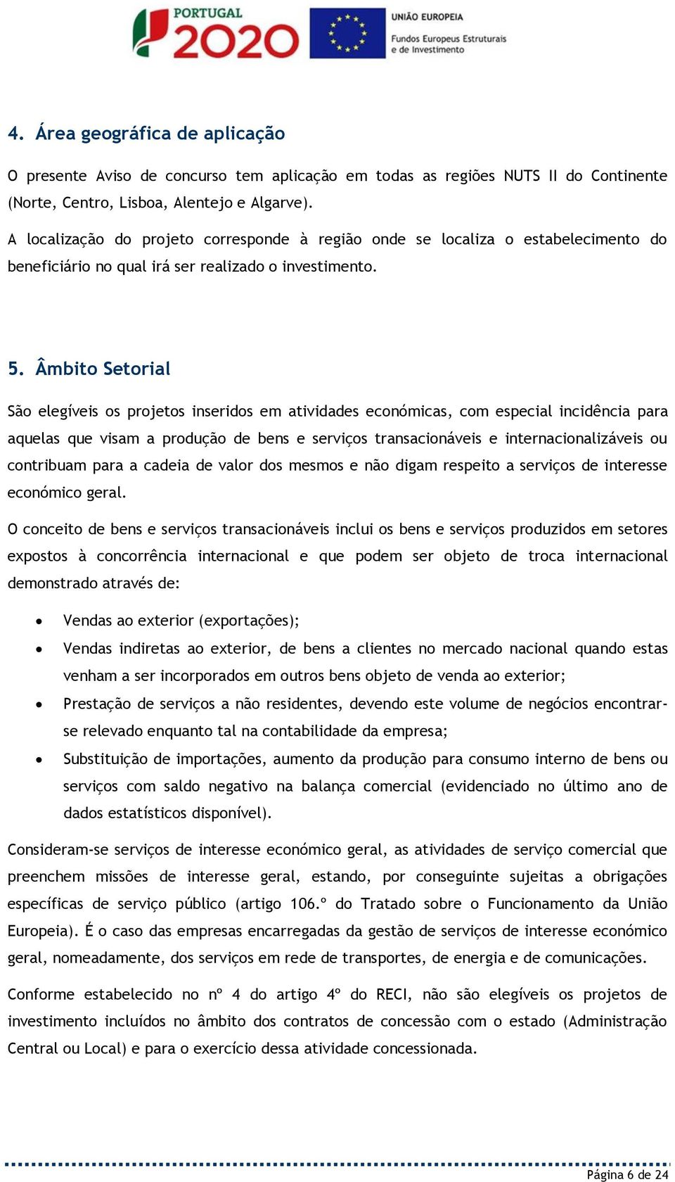 Âmbito Setorial São elegíveis os projetos inseridos em atividades económicas, com especial incidência para aquelas que visam a produção de bens e serviços transacionáveis e internacionalizáveis ou