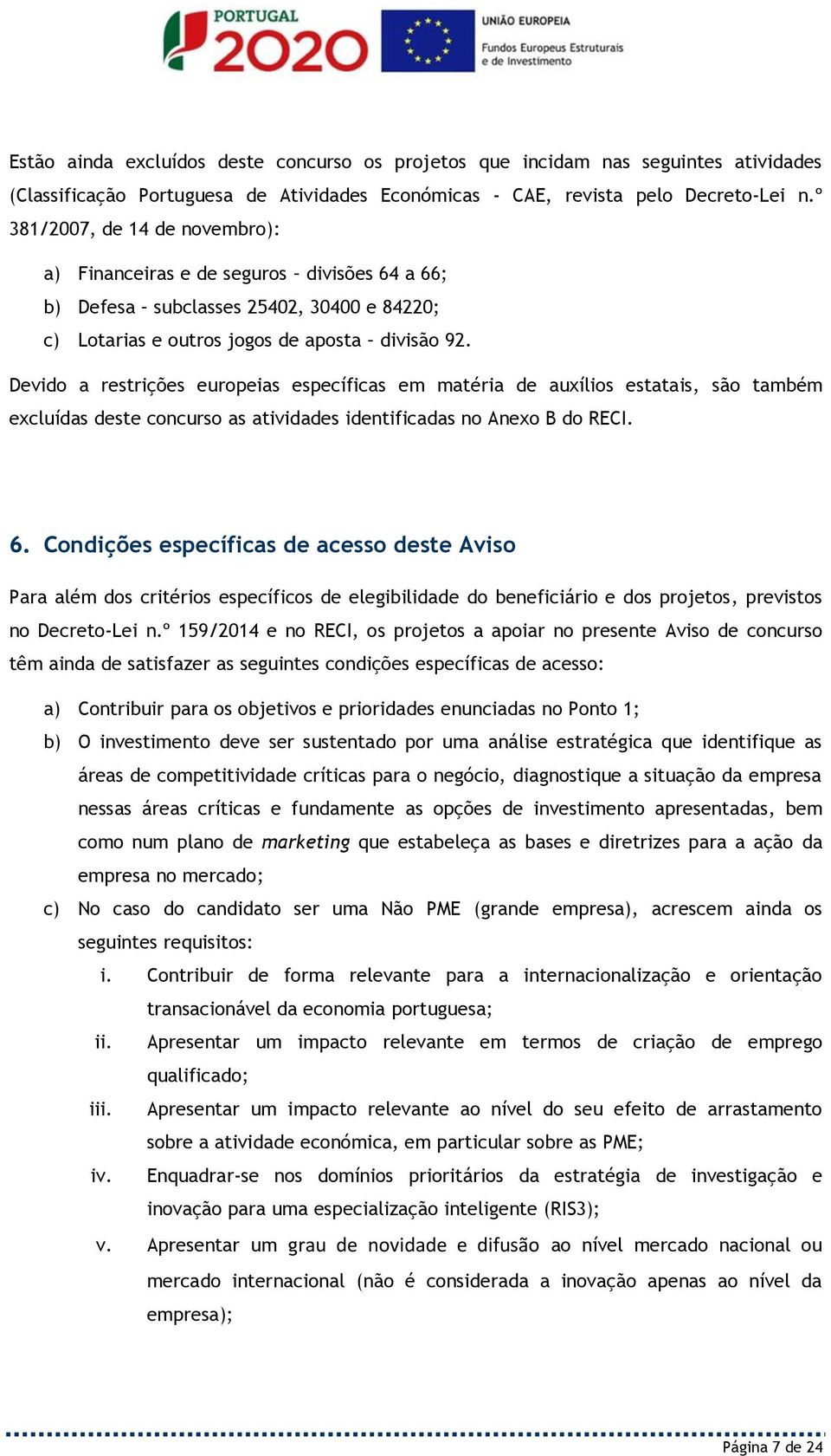 Devido a restrições europeias específicas em matéria de auxílios estatais, são também excluídas deste concurso as atividades identificadas no Anexo B do RECI. 6.