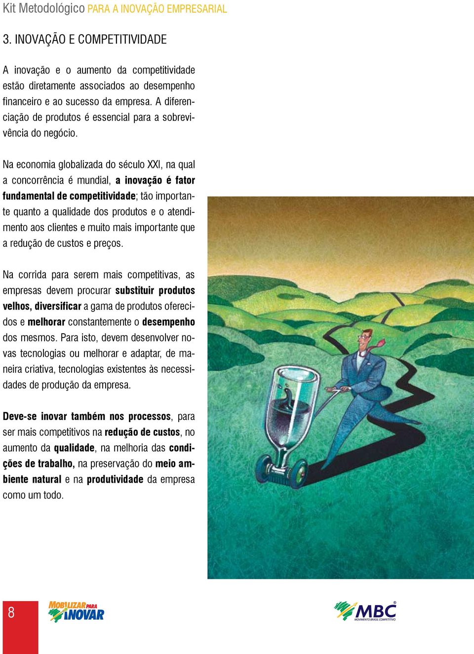 Na economia globalizada do século XXI, na qual a concorrência é mundial, a inovação é fator fundamental de competitividade; tão importante quanto a qualidade dos produtos e o atendimento aos clientes