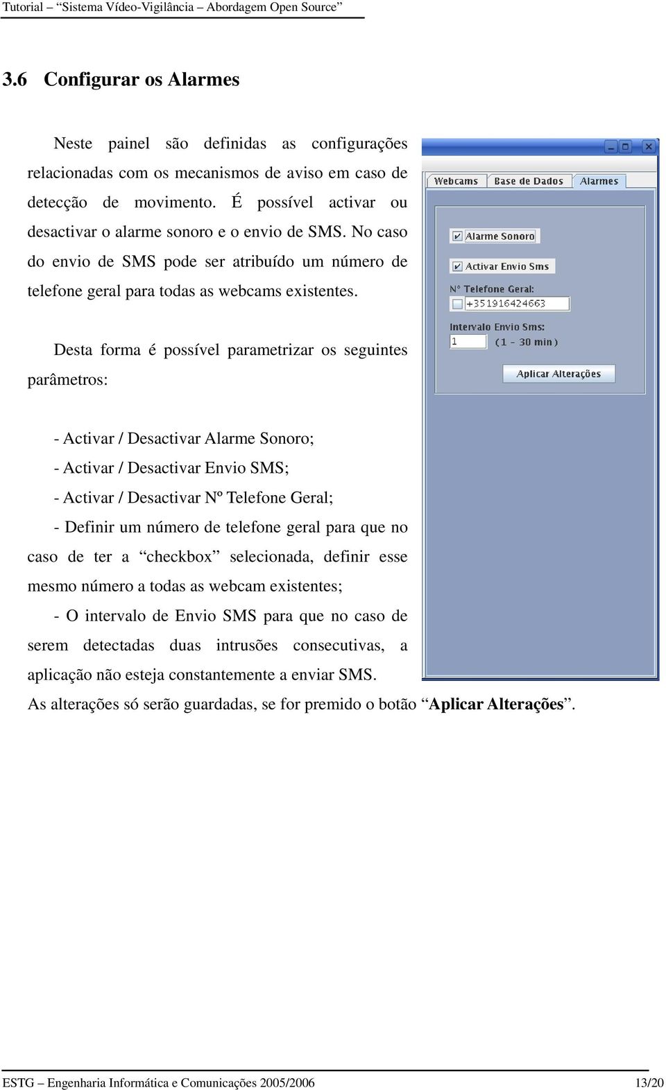 Desta forma é possível parametrizar os seguintes parâmetros: - Activar / Desactivar Alarme Sonoro; - Activar / Desactivar Envio SMS; - Activar / Desactivar Nº Telefone Geral; - Definir um número de