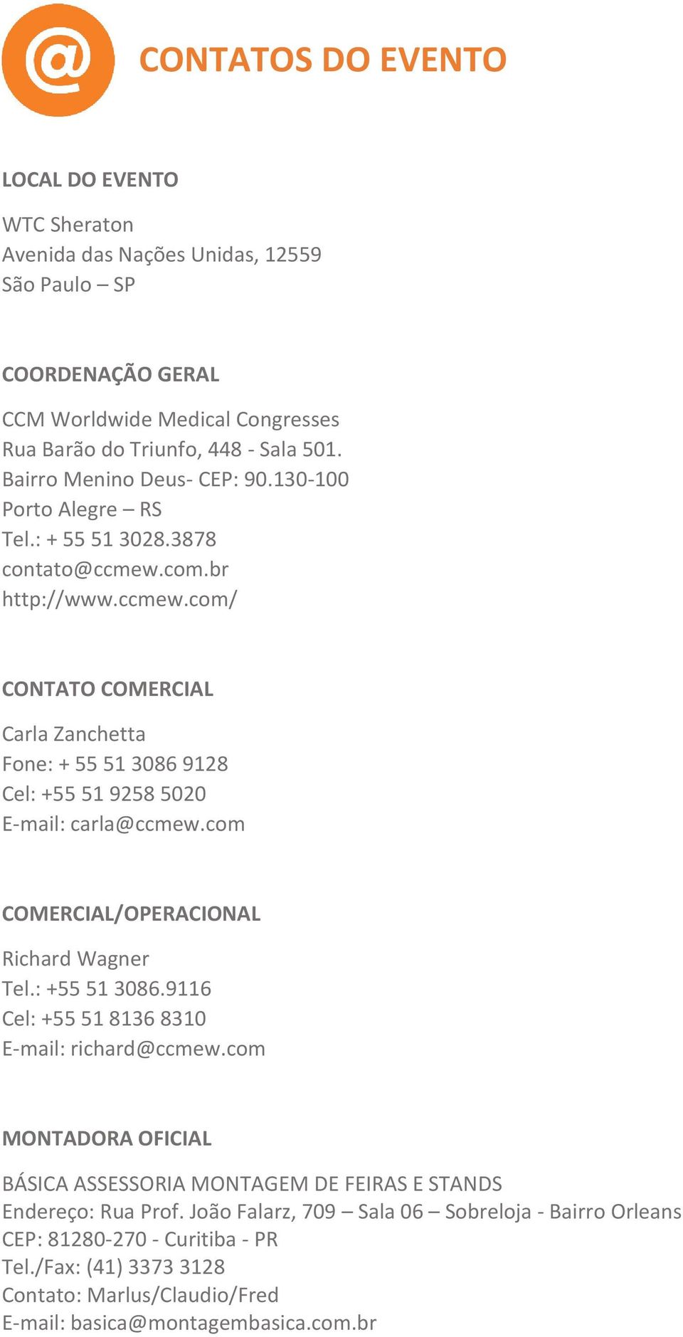 com.br http://www.ccmew.com/ CONTATO COMERCIAL Carla Zanchetta Fone: + 55 51 3086 9128 Cel: +55 51 9258 5020 E-mail: carla@ccmew.com COMERCIAL/OPERACIONAL Richard Wagner Tel.: +55 51 3086.