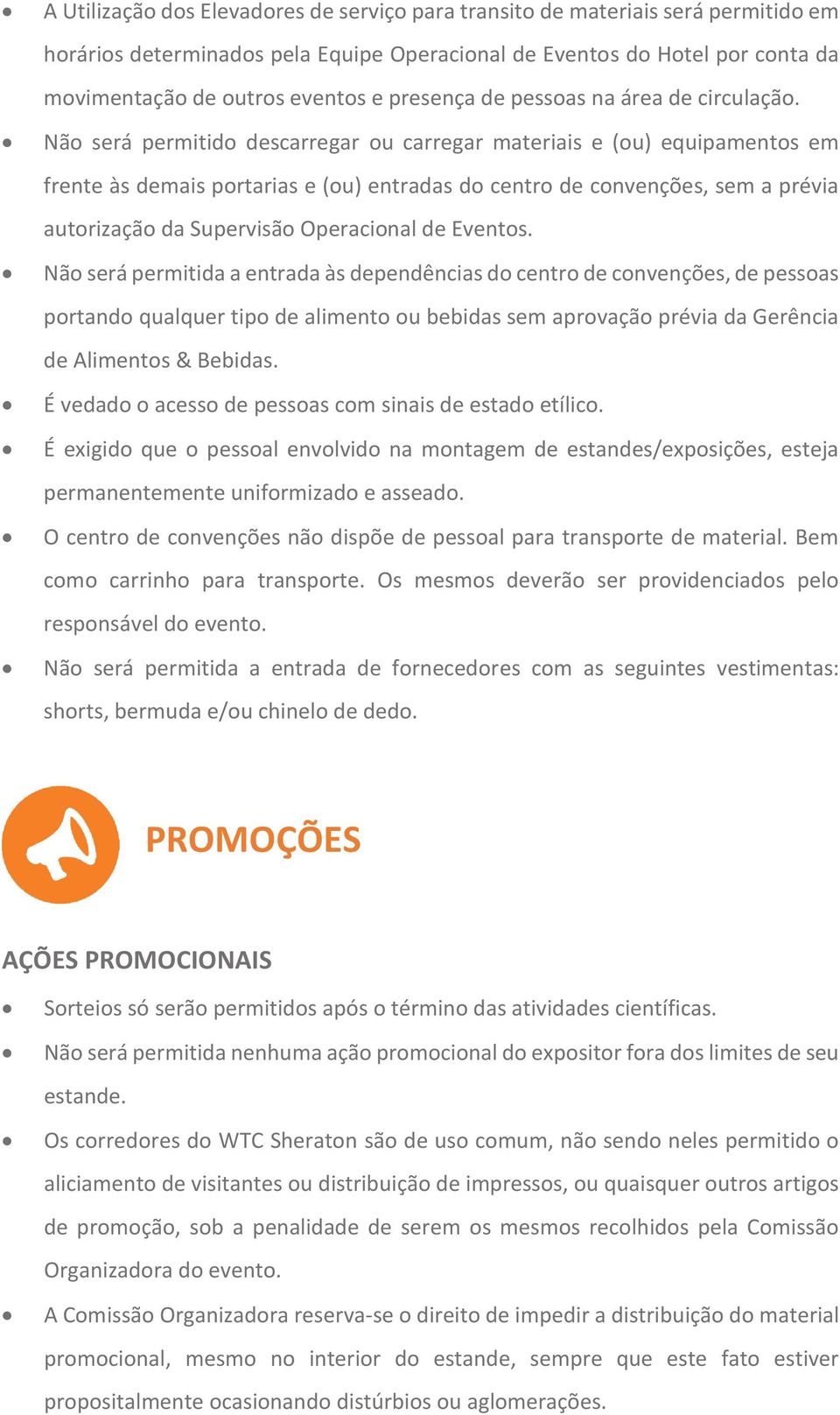 Não será permitido descarregar ou carregar materiais e (ou) equipamentos em frente às demais portarias e (ou) entradas do centro de convenções, sem a prévia autorização da Supervisão Operacional de