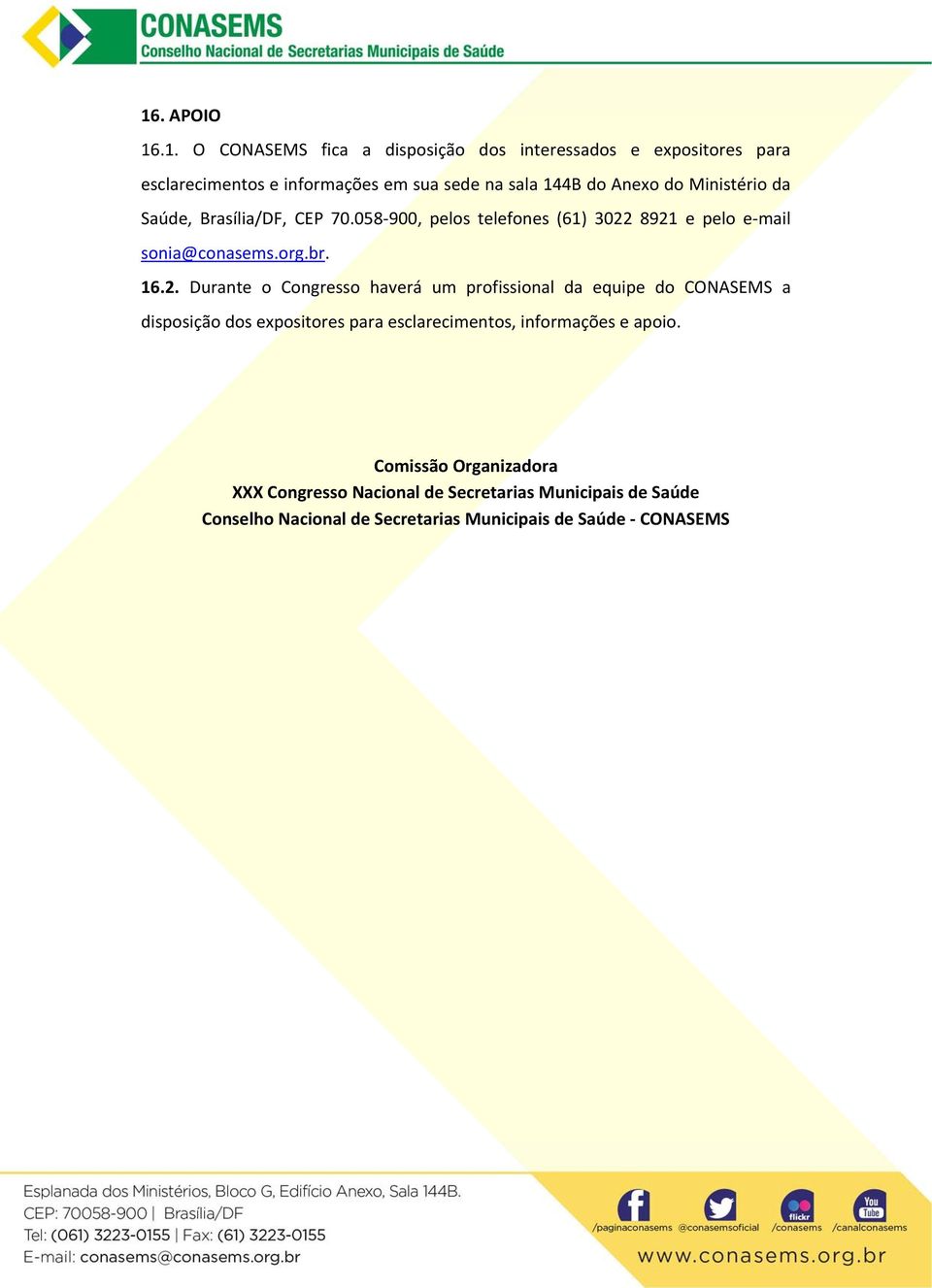 8921 e pelo e mail sonia@conasems.org.br. 16.2. Durante o Congresso haverá um profissional da equipe do CONASEMS a disposição dos