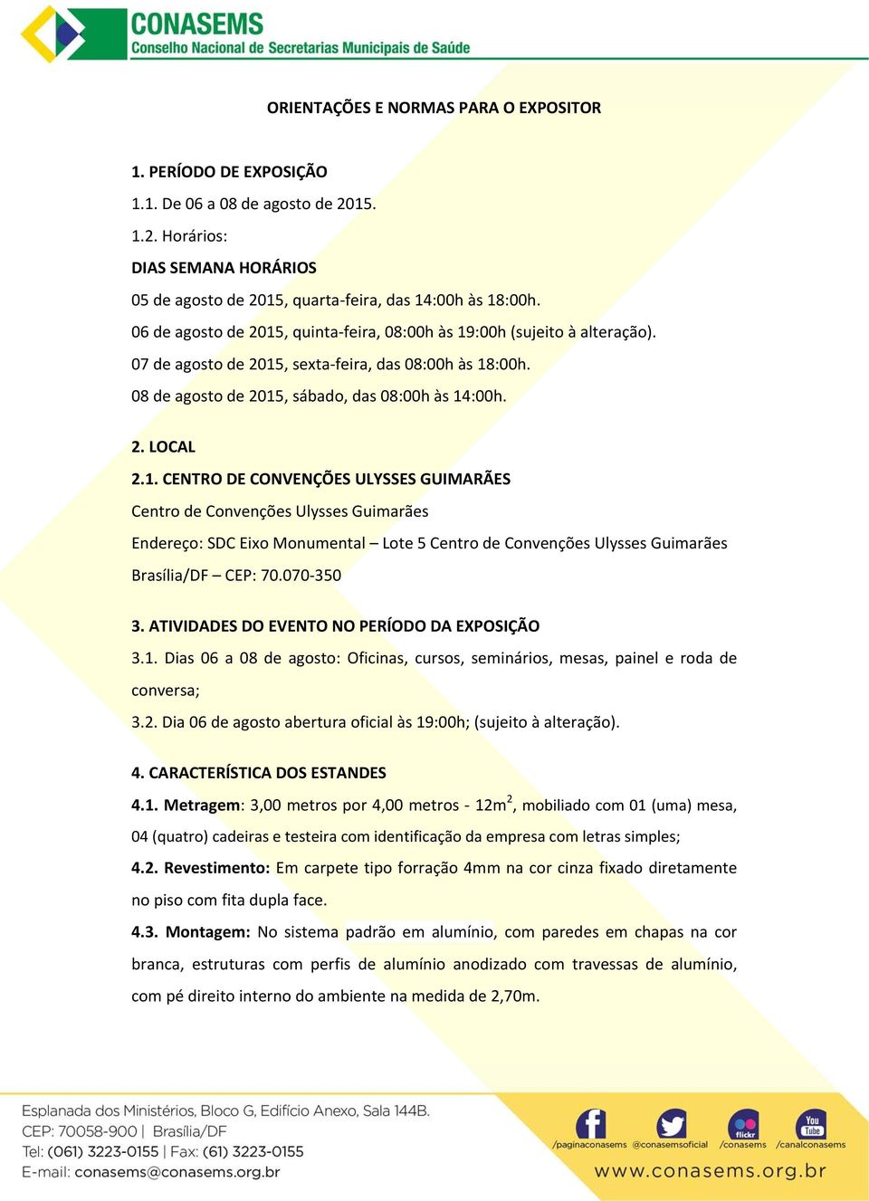 070 350 3. ATIVIDADES DO EVENTO NO PERÍODO DA EXPOSIÇÃO 3.1. Dias 06 a 08 de agosto: Oficinas, cursos, seminários, mesas, painel e roda de conversa; 3.2.