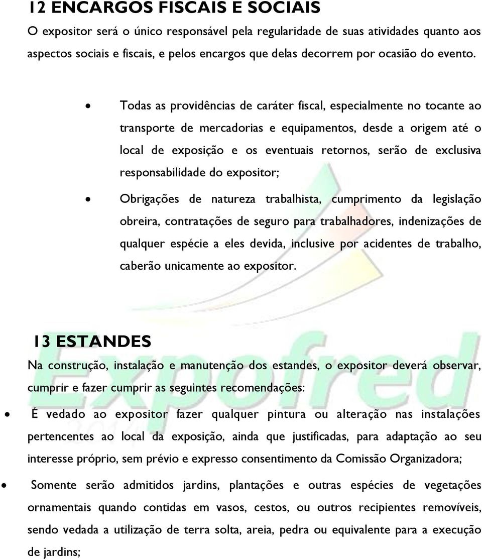 Todas as providências de caráter fiscal, especialmente no tocante ao transporte de mercadorias e equipamentos, desde a origem até o local de exposição e os eventuais retornos, serão de exclusiva