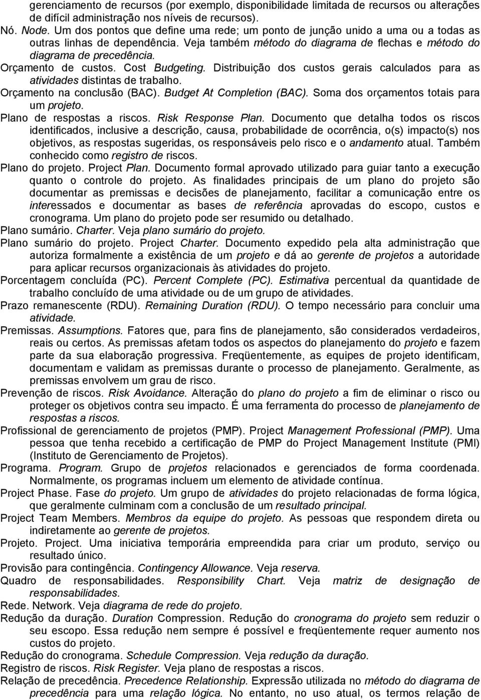 Orçamento de custos. Cost Budgeting. Distribuição dos custos gerais calculados para as atividades distintas de trabalho. Orçamento na conclusão (BAC). Budget At Completion (BAC).