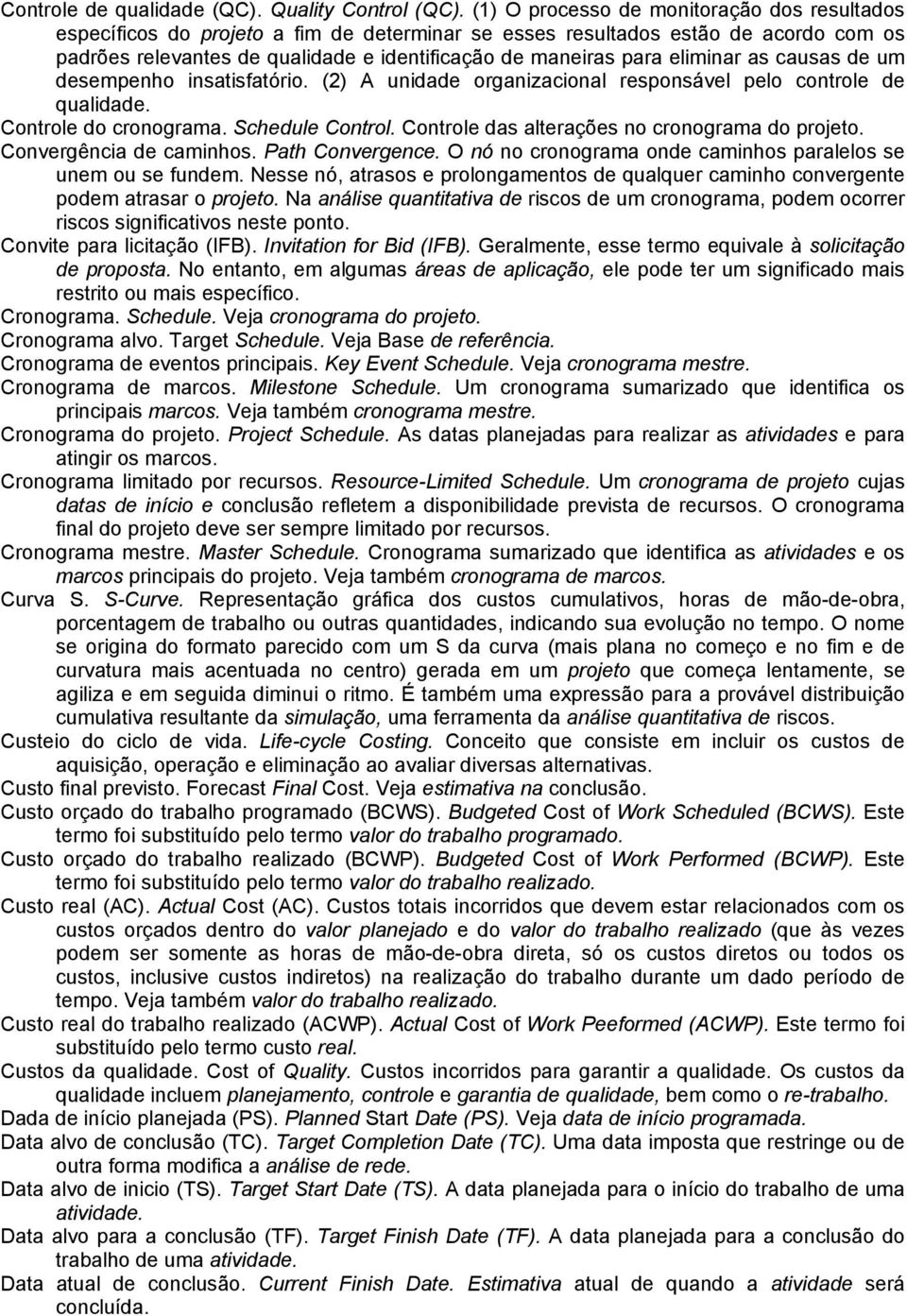 eliminar as causas de um desempenho insatisfatório. (2) A unidade organizacional responsável pelo controle de qualidade. Controle do cronograma. Schedule Control.