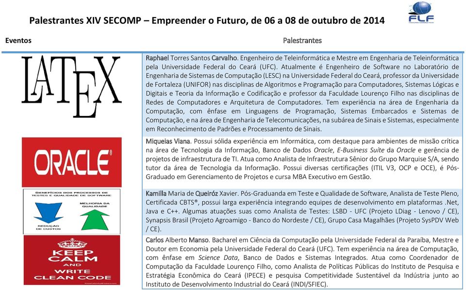 Algoritmos e Programação para Computadores, Sistemas Lógicas e Digitais e Teoria da Informação e Codificação e professor da Faculdade Lourenço Filho nas disciplinas de Redes de Computadores e