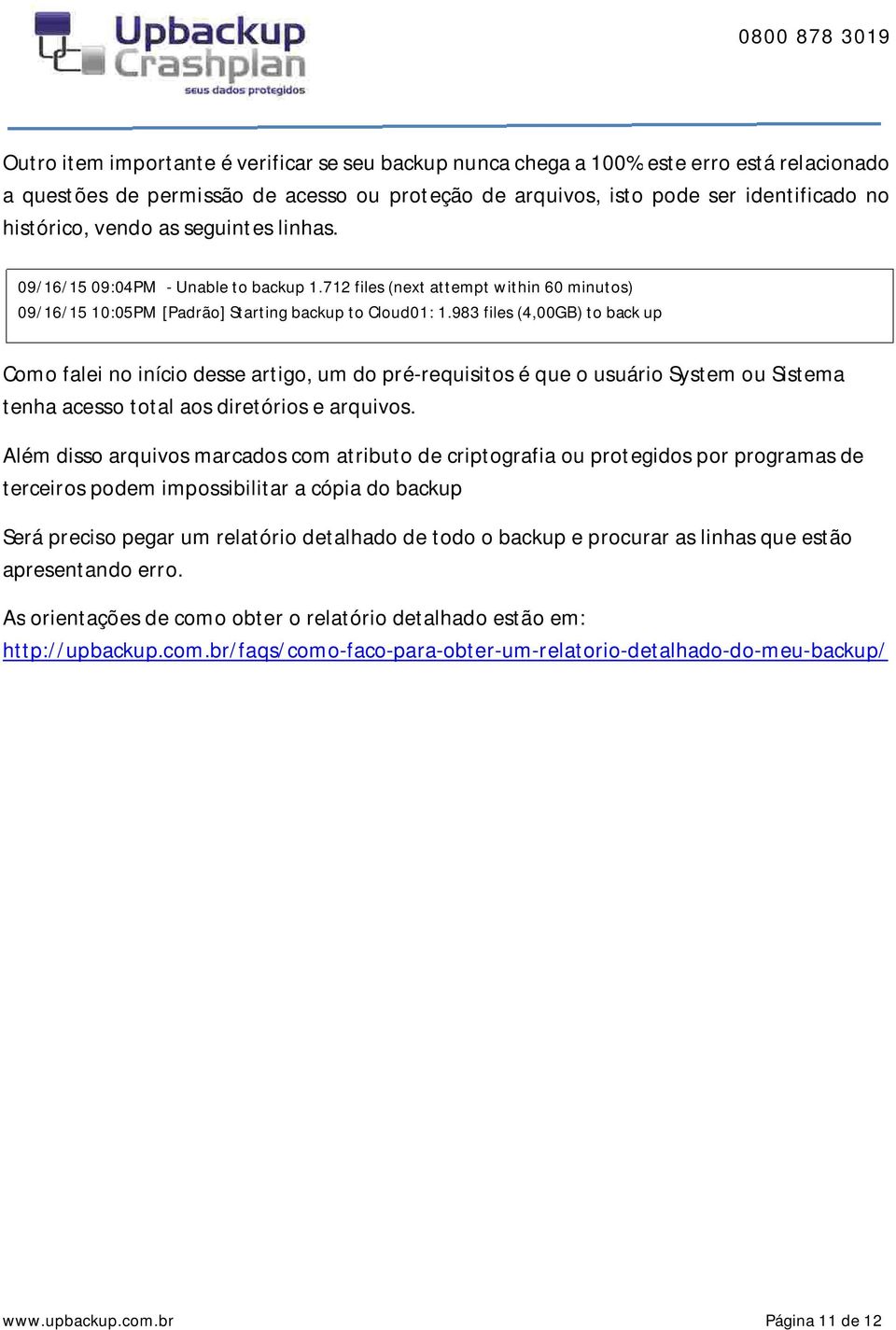 983 files (4,00GB) to back up Como falei no início desse artigo, um do pré-requisitos é que o usuário System ou Sistema tenha acesso total aos diretórios e arquivos.