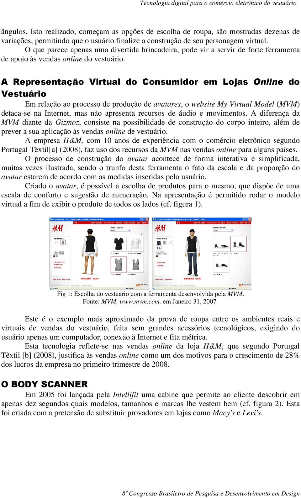A Representação Virtual do Consumidor em Lojas Online do Vestuário Em relação ao processo de produção de avatares, o website My Virtual Model (MVM) detaca-se na Internet, mas não apresenta recursos