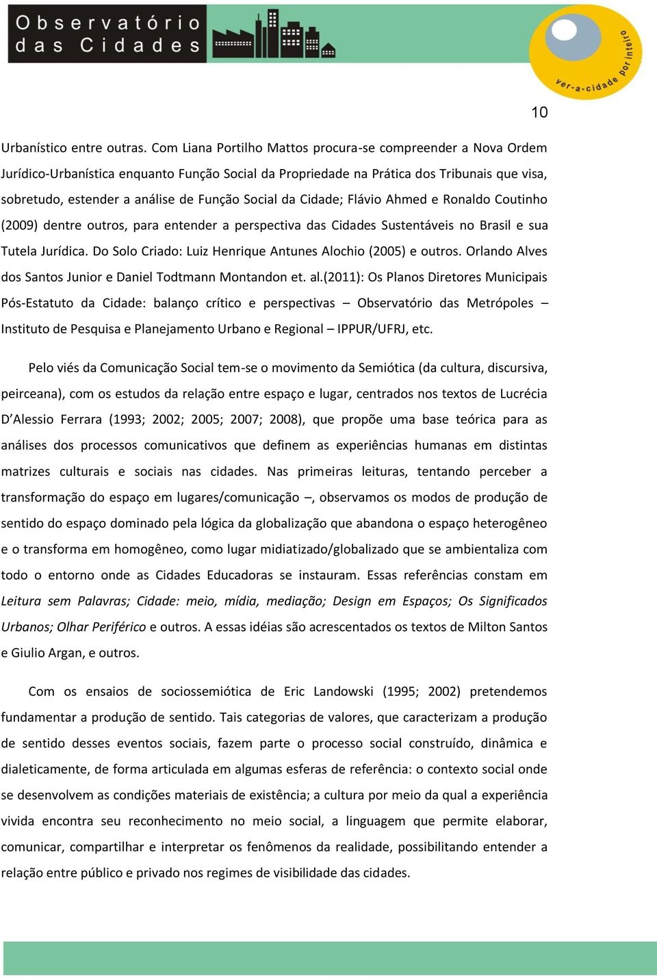 Social da Cidade; Flávio Ahmed e Ronaldo Coutinho (2009) dentre outros, para entender a perspectiva das Cidades Sustentáveis no Brasil e sua Tutela Jurídica.