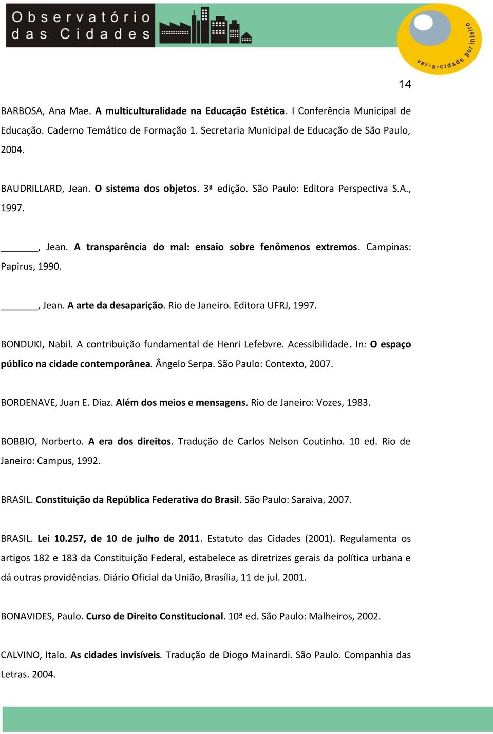 Rio de Janeiro. Editora UFRJ, 1997. BONDUKI, Nabil. A contribuição fundamental de Henri Lefebvre. Acessibilidade. In: O espaço público na cidade contemporânea. Ângelo Serpa. São Paulo: Contexto, 2007.