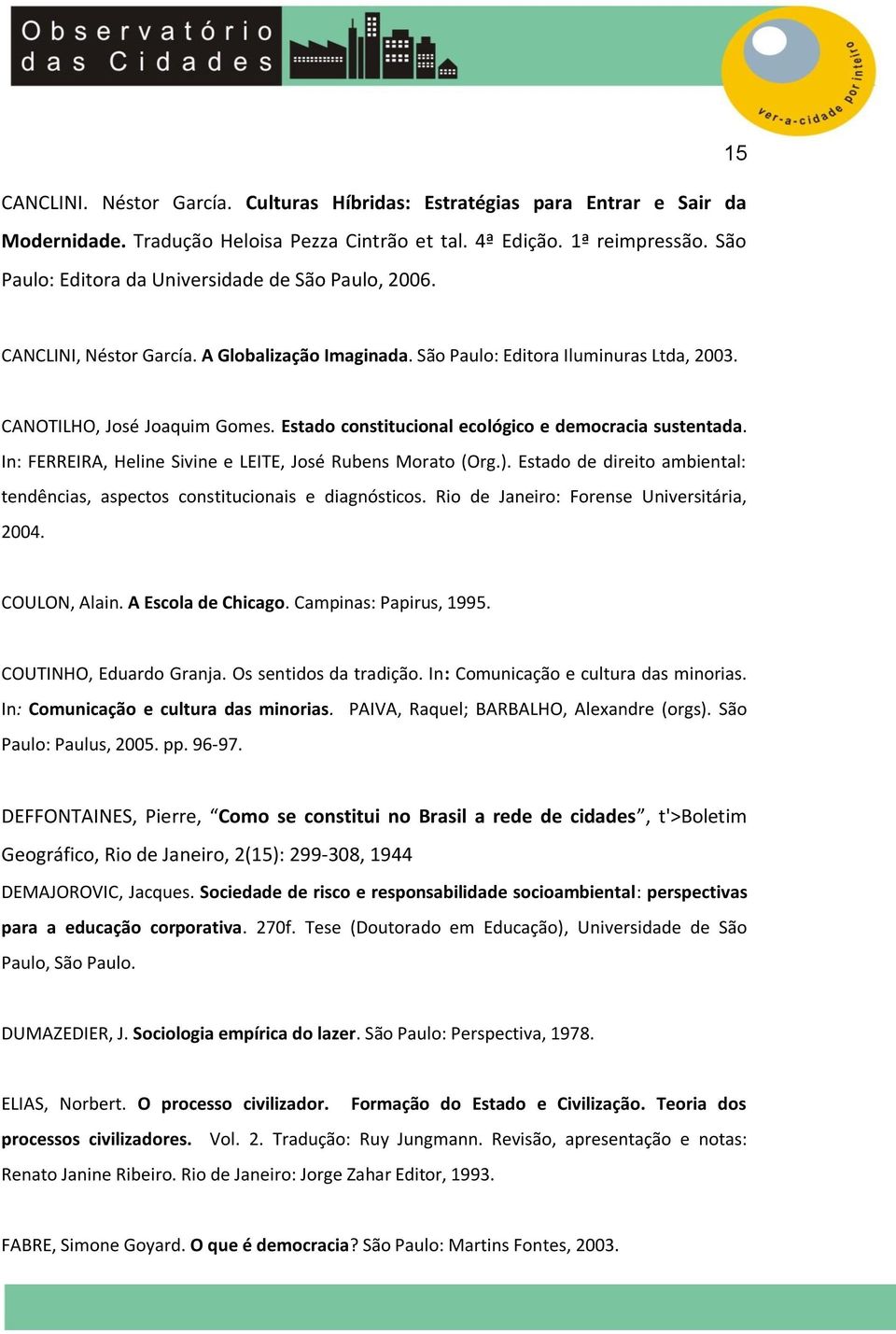 Estado constitucional ecológico e democracia sustentada. In: FERREIRA, Heline Sivine e LEITE, José Rubens Morato (Org.).