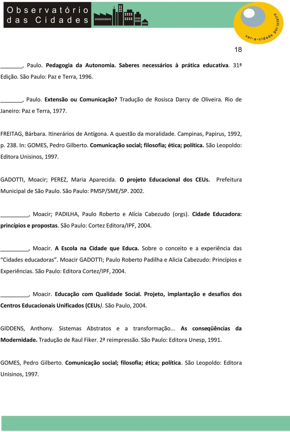 Comunicação social; filosofia; ética; política. São Leopoldo: Editora Unisinos, 1997. GADOTTI, Moacir; PEREZ, Maria Aparecida. O projeto Educacional dos CEUs. Municipal de São Paulo.