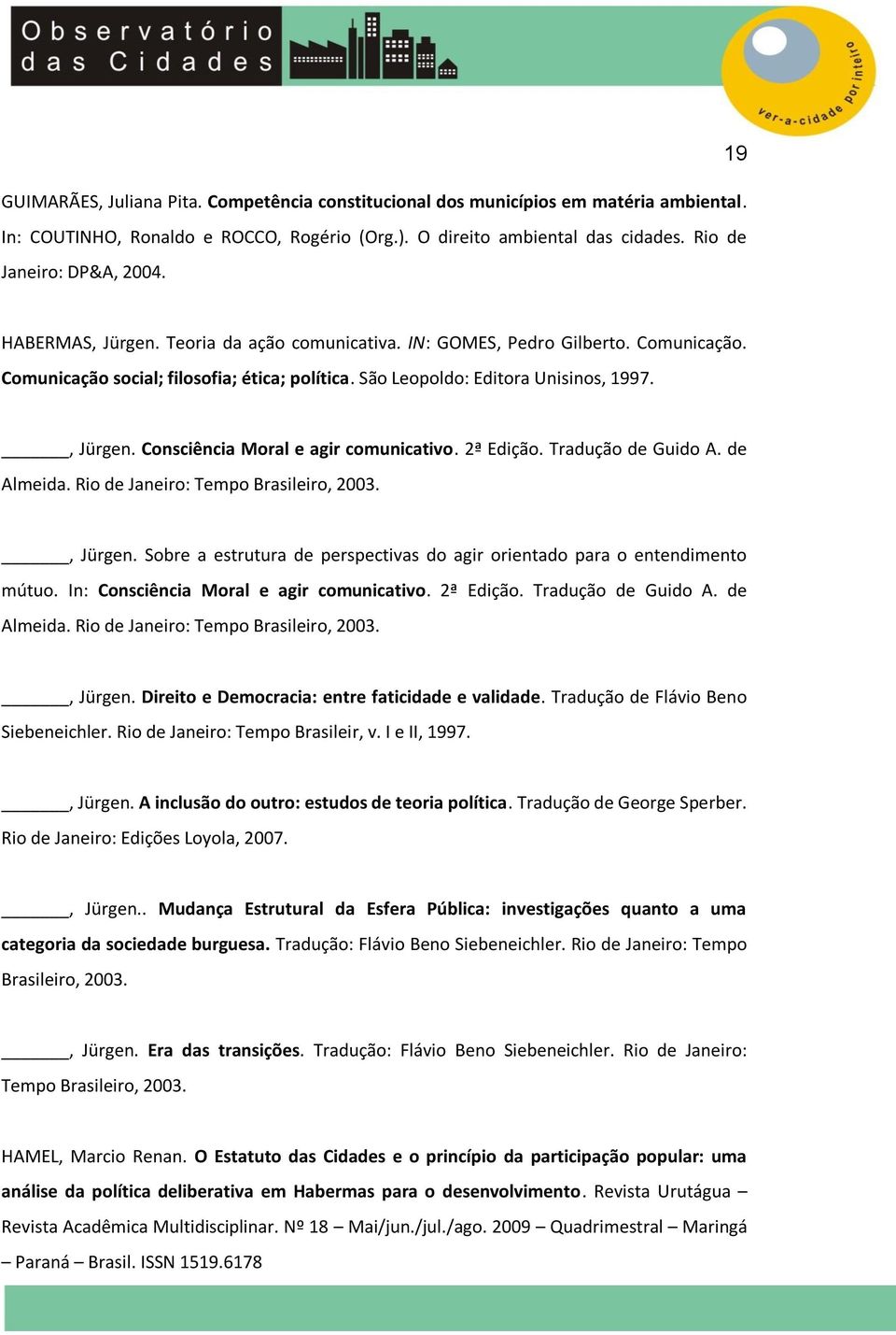 2ª Edição. Tradução de Guido A. de Almeida. Rio de Janeiro: Tempo Brasileiro, 2003., Jürgen. Sobre a estrutura de perspectivas do agir orientado para o entendimento mútuo.