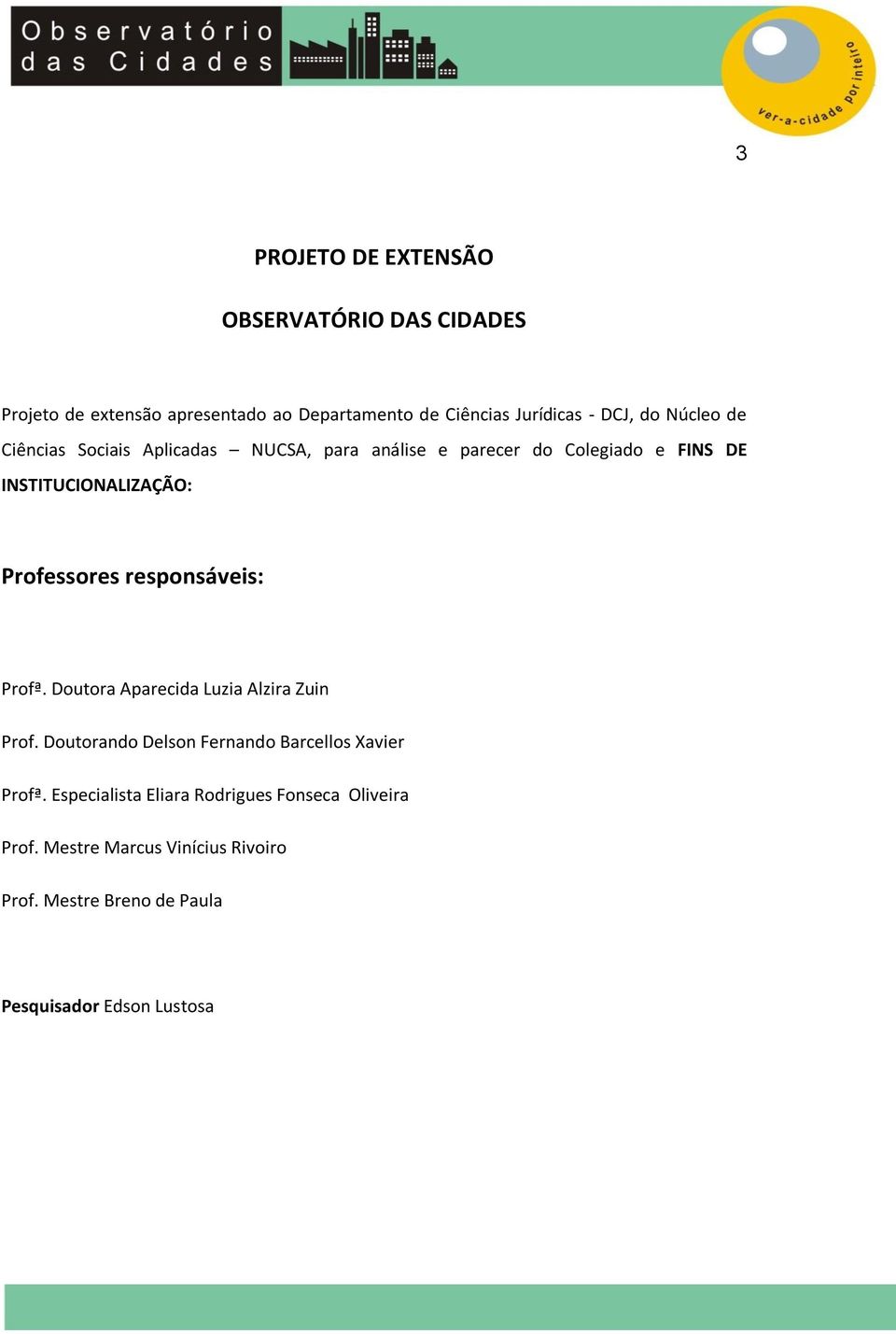 responsáveis: Profª. Doutora Aparecida Luzia Alzira Zuin Prof. Doutorando Delson Fernando Barcellos Xavier Profª.