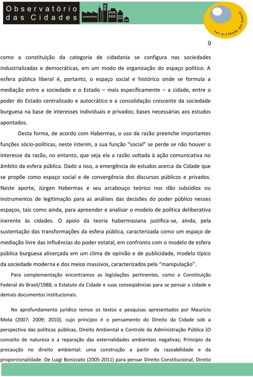 autocrático e a consolidação crescente da sociedade burguesa na base de interesses individuais e privados; bases necessárias aos estudos apontados.