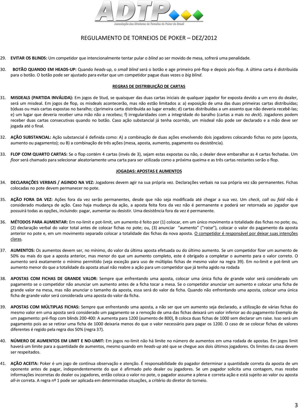 O botão pode ser ajustado para evitar que um competidor pague duas vezes o big blind. REGRAS DE DISTRIBUIÇÃO DE CARTAS 31.