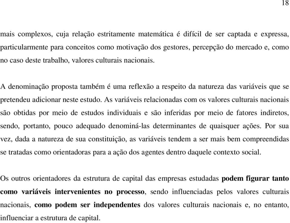 As variáveis relacionadas com os valores culturais nacionais são obtidas por meio de estudos individuais e são inferidas por meio de fatores indiretos, sendo, portanto, pouco adequado denominá-las