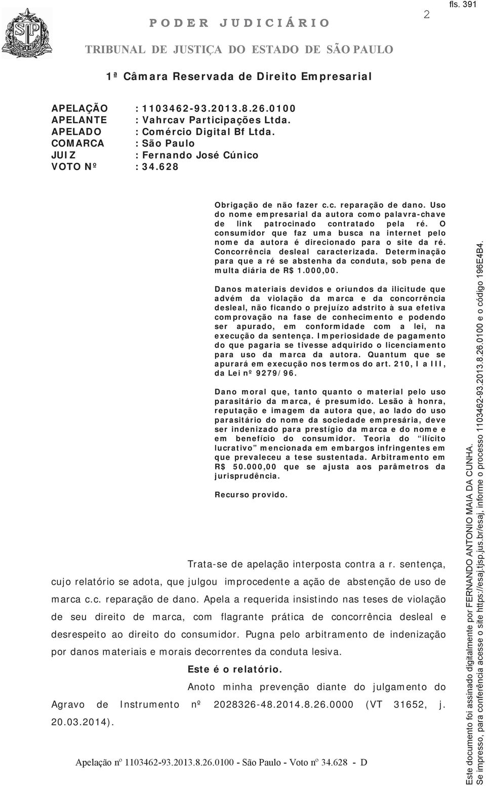 O consumidor que faz uma busca na internet pelo nome da autora é direcionado para o site da ré. Concorrência desleal caracterizada.