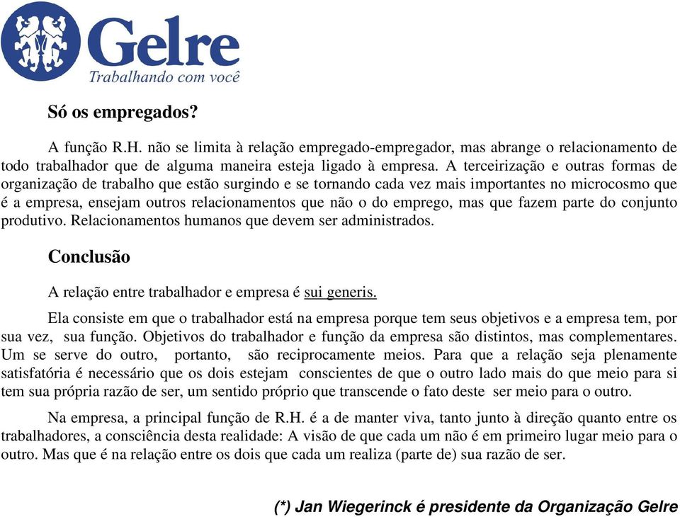 emprego, mas que fazem parte do conjunto produtivo. Relacionamentos humanos que devem ser administrados. Conclusão A relação entre trabalhador e empresa é sui generis.