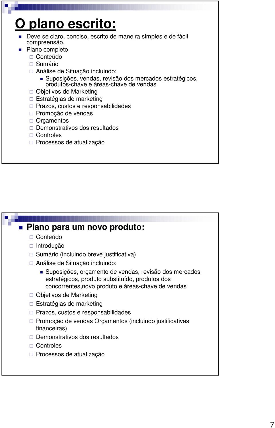 marketing Prazos, custos e responsabilidades Promoção de vendas Orçamentos Demonstrativos dos resultados Controles Processos de atualização Plano para um novo produto: Conteúdo Introdução Sumário