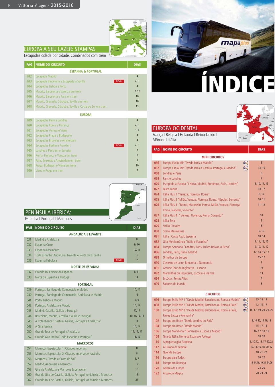 4, 3 4 7, ÍNDICE 016 Madrid, Barcelona e Paris em trem 017 Madrid, Granada, Córdoba, Sevilla em trem 01 Madrid, Granada, Córdoba, Sevilla e Costa do Sol em trem 13 019 020 021 022 023 024 025 026 027