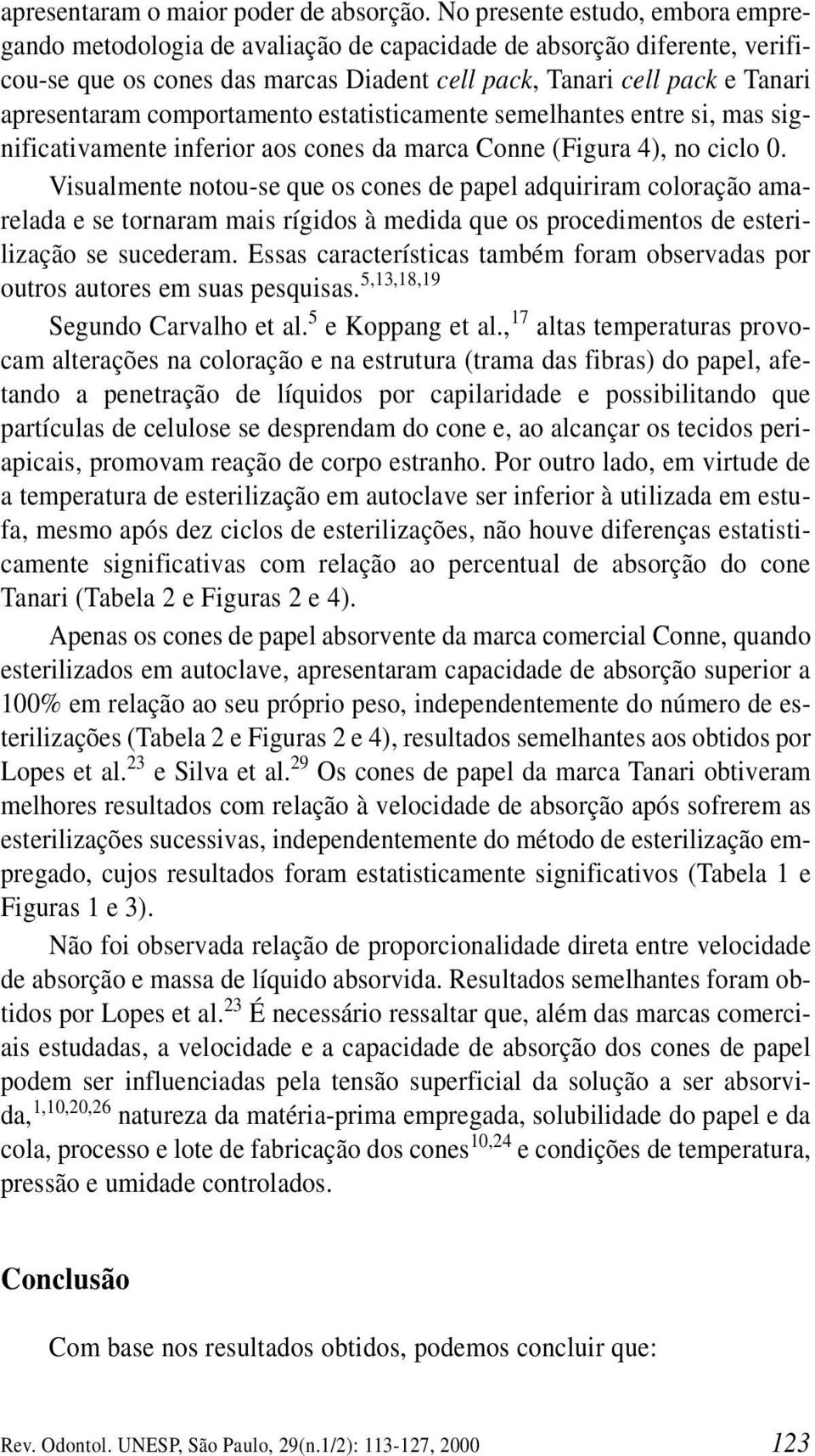 comportamento estatisticamente semelhantes entre si, mas significativamente inferior aos cones da marca Conne (Figura 4), no ciclo.