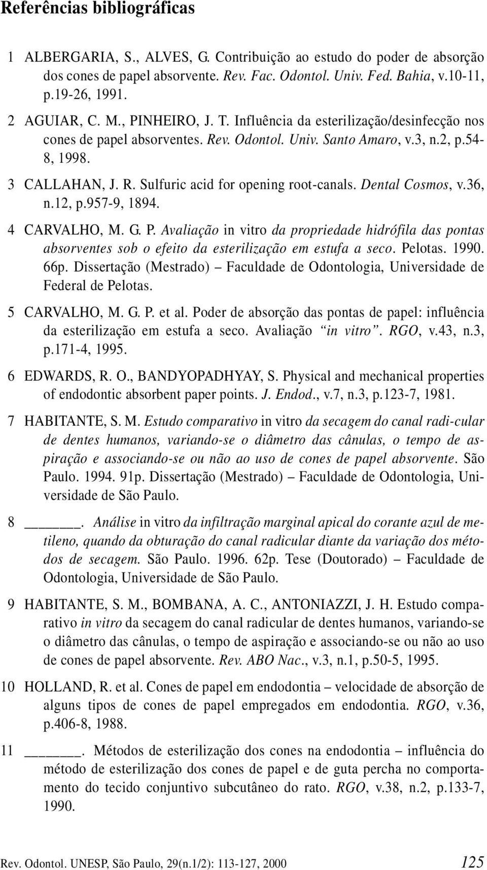 Dental Cosmos, v.36, n.2, p.97-9, 894. 4 CARVALHO, M. G. P. Avaliação in vitro da propriedade hidrófila das pontas absorventes sob o efeito da esterilização em estufa a seco. Pelotas. 99. 66p.