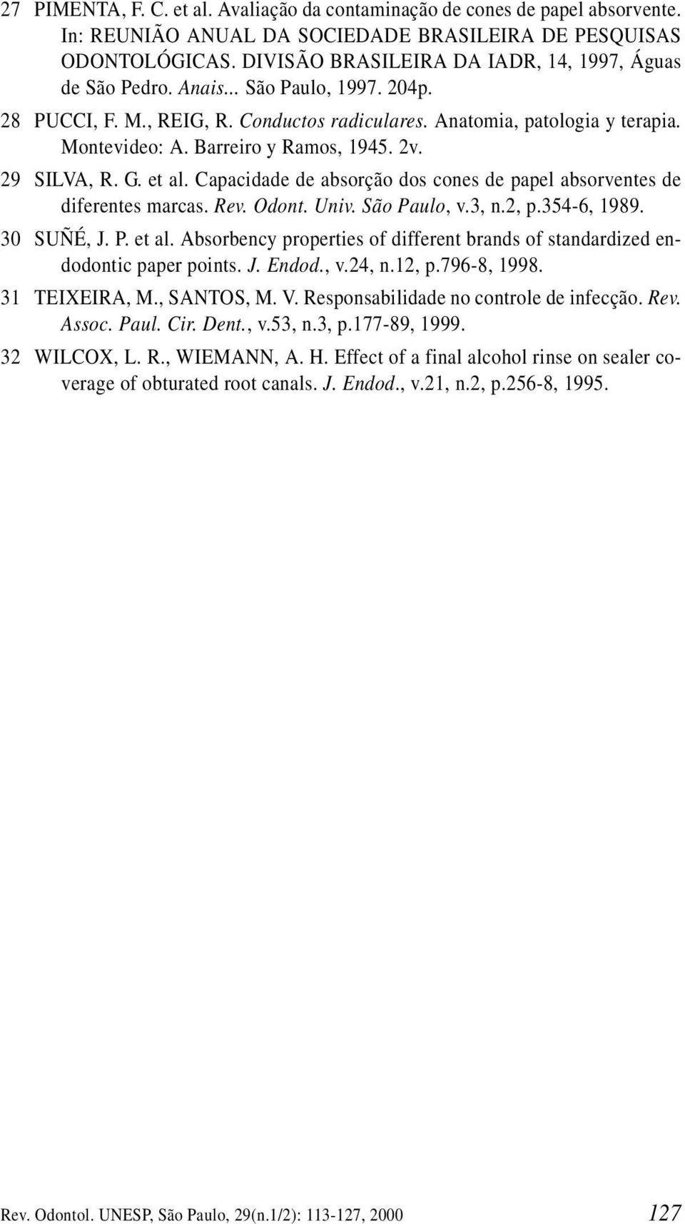 Barreiro y Ramos, 94. 2v. 29 SILVA, R. G. et al. Capacidade de absorção dos cones de papel absorventes de diferentes marcas. Rev. Odont. Univ. São Paulo, v.3, n.2, p.34-6, 989. 3 SUÑÉ, J. P. et al. Absorbency properties of different brands of standardized endodontic paper points.