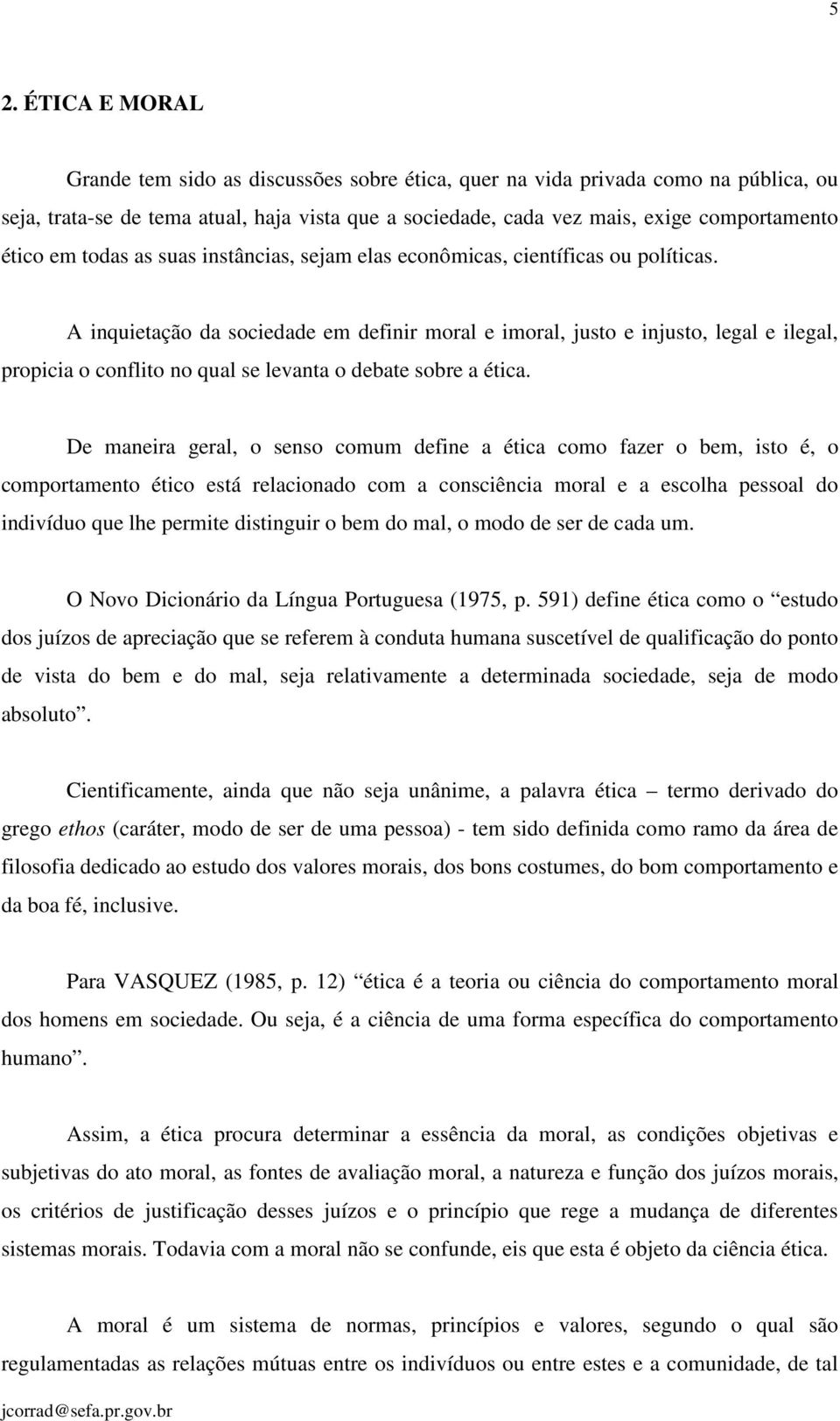 A inquietação da sociedade em definir moral e imoral, justo e injusto, legal e ilegal, propicia o conflito no qual se levanta o debate sobre a ética.