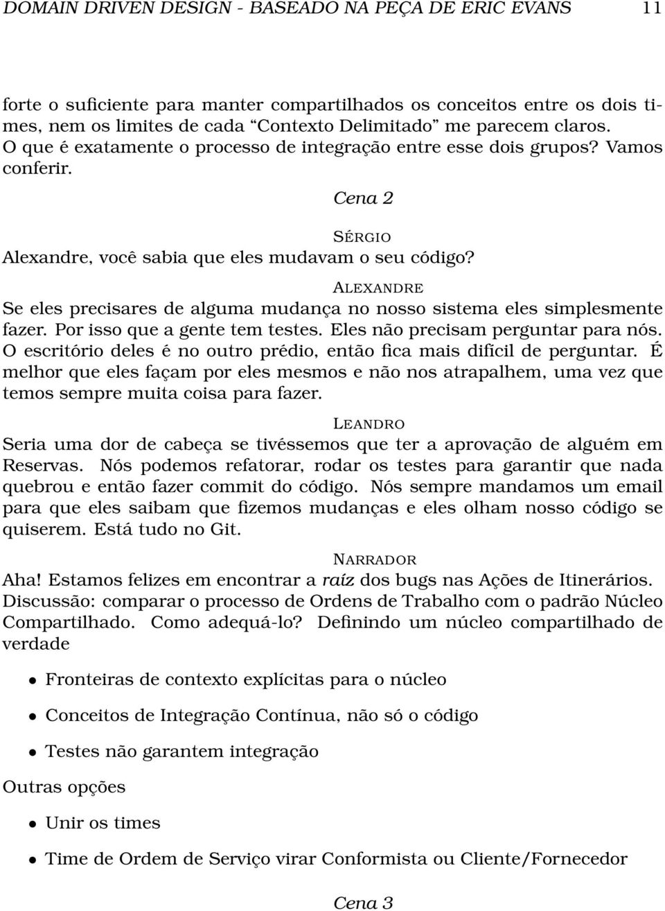 Se eles precisares de alguma mudança no nosso sistema eles simplesmente fazer. Por isso que a gente tem testes. Eles não precisam perguntar para nós.