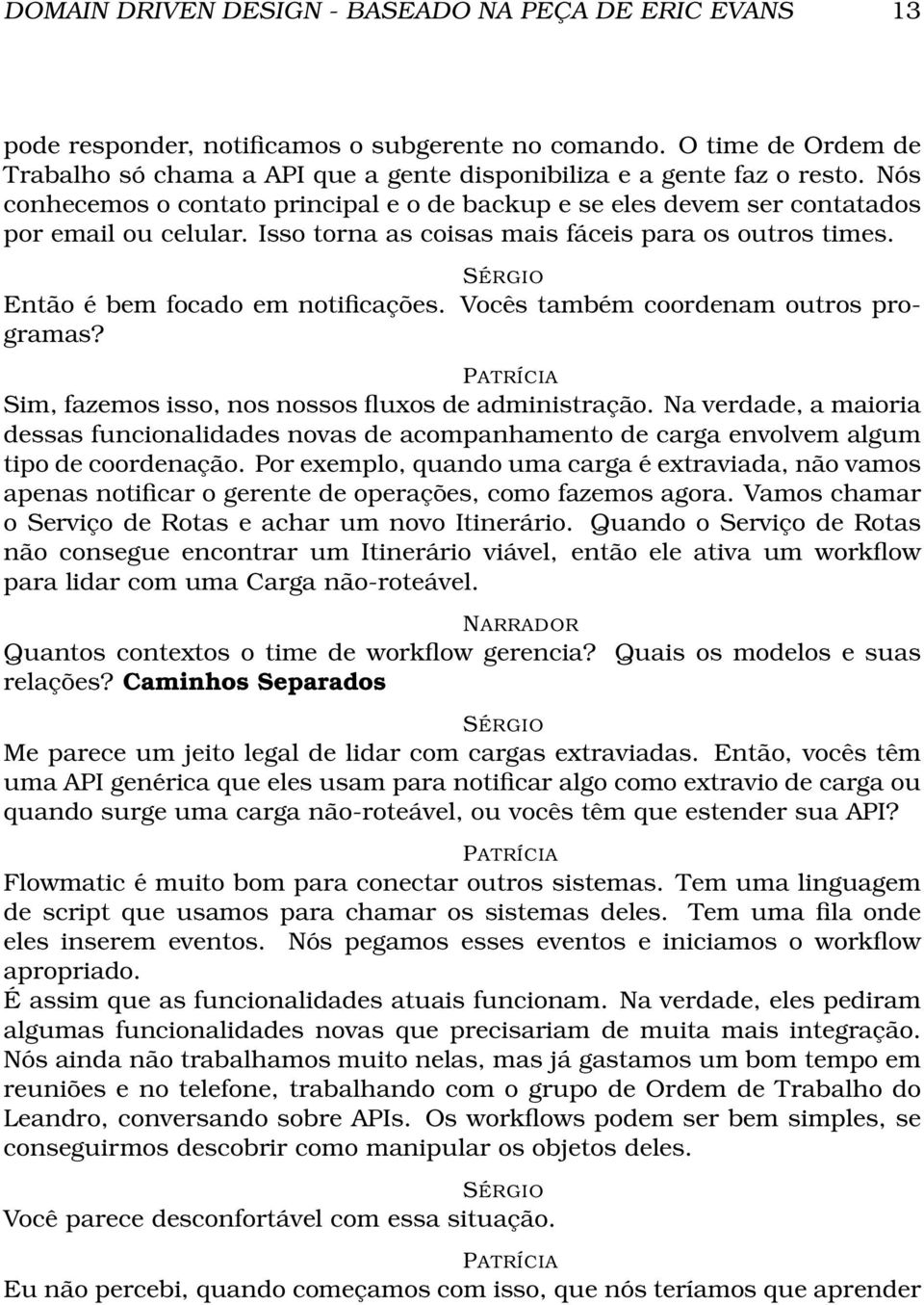 Vocês também coordenam outros programas? PATRÍCIA Sim, fazemos isso, nos nossos fluxos de administração.