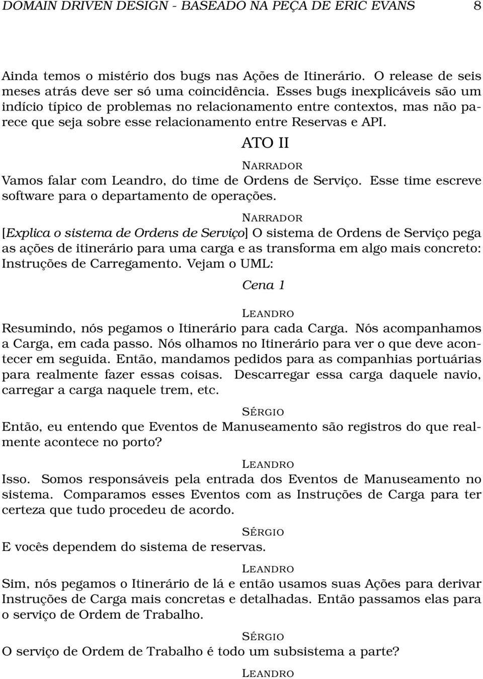 ATO II Vamos falar com Leandro, do time de Ordens de Serviço. Esse time escreve software para o departamento de operações.