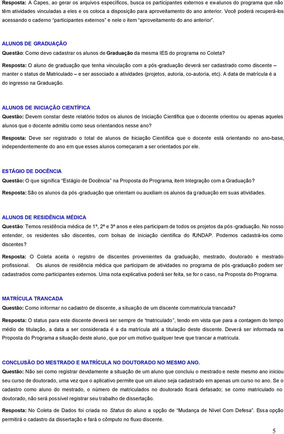 ALUNOS DE GRADUAÇÃO Questão: Como devo cadastrar os alunos de Graduação da mesma IES do programa no Coleta?