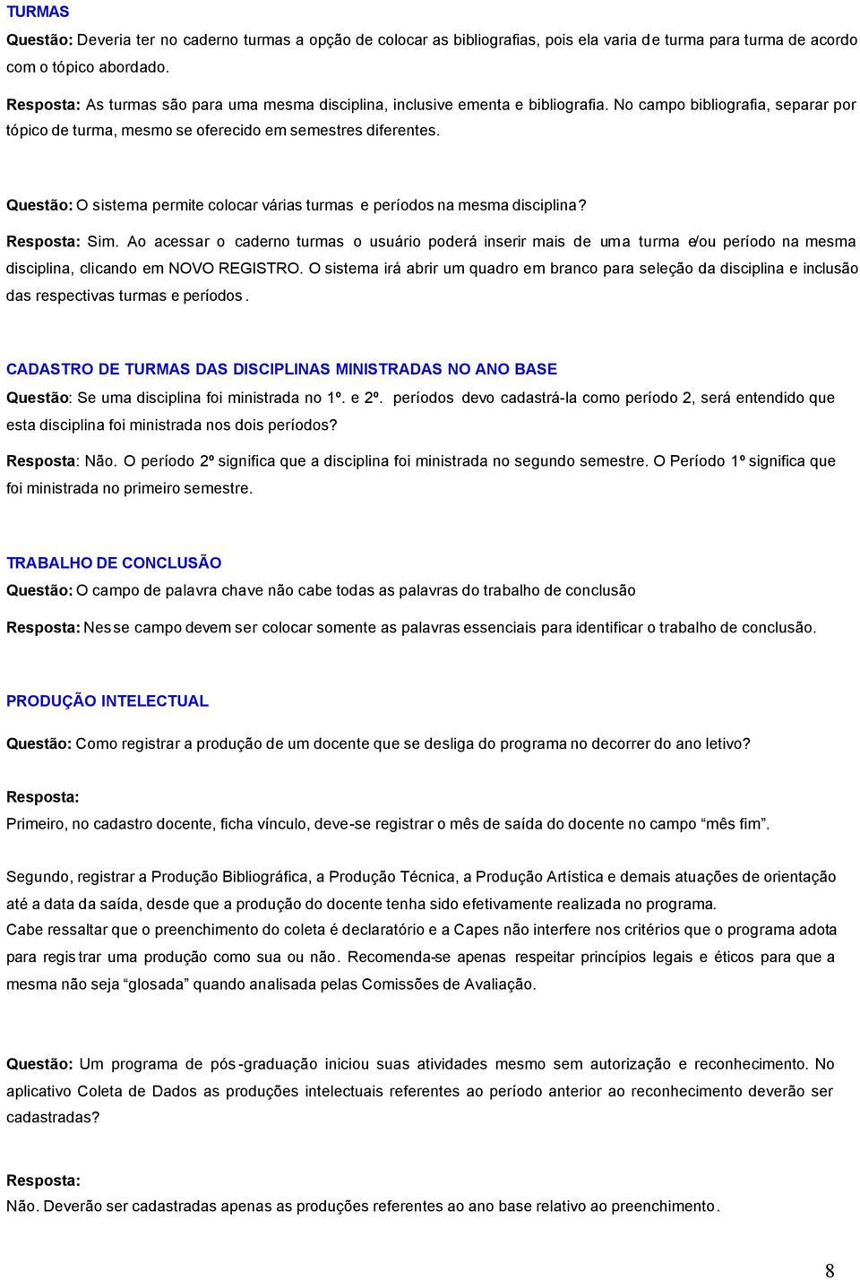 Questão: O sistema permite colocar várias turmas e períodos na mesma disciplina? Resposta: Sim.