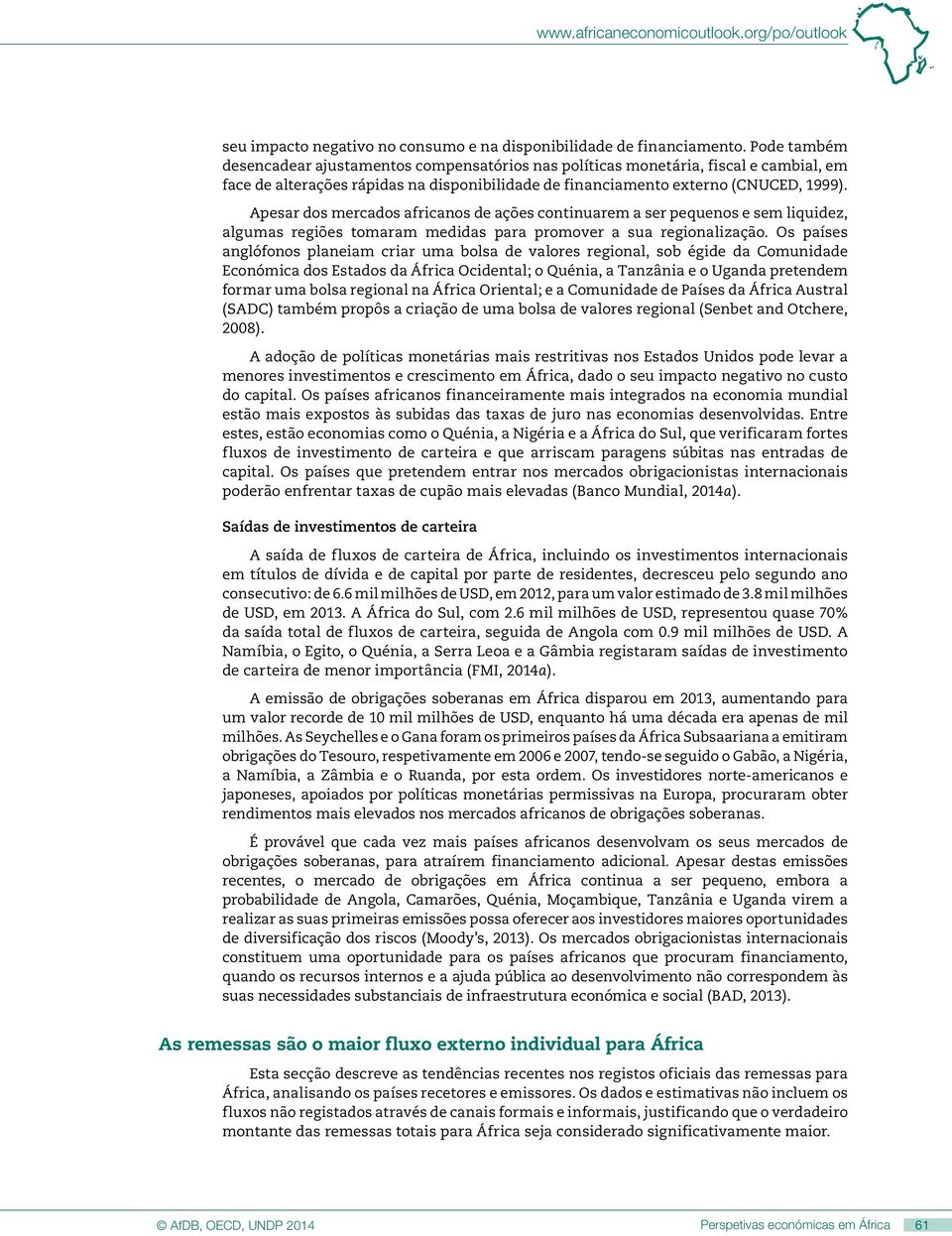 Apesar dos mercados africanos de ações continuarem a ser pequenos e sem liquidez, algumas regiões tomaram medidas para promover a sua regionalização.