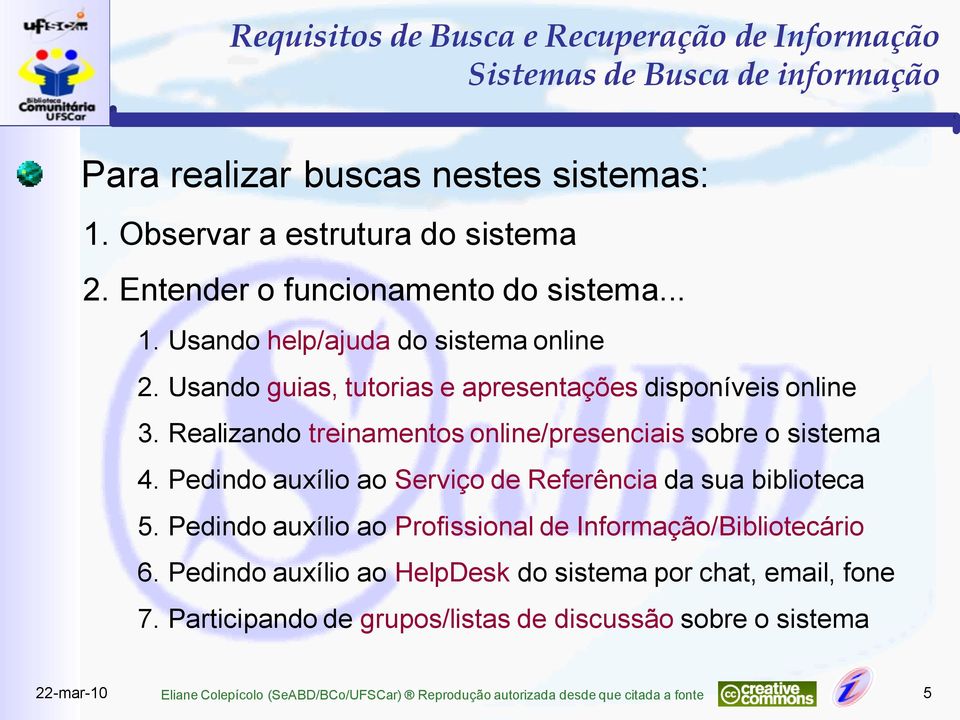 Realizando treinamentos online/presenciais sobre o sistema 4. Pedindo auxílio ao Serviço de Referência da sua biblioteca 5.