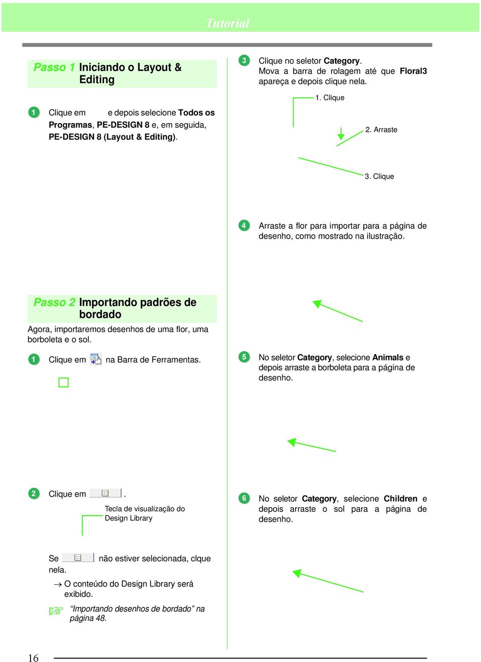 Passo 2 Importando padrões de bordado Agora, importaremos desenhos de uma flor, uma borboleta e o sol. 1 Clique em na Barra de Ferramentas.