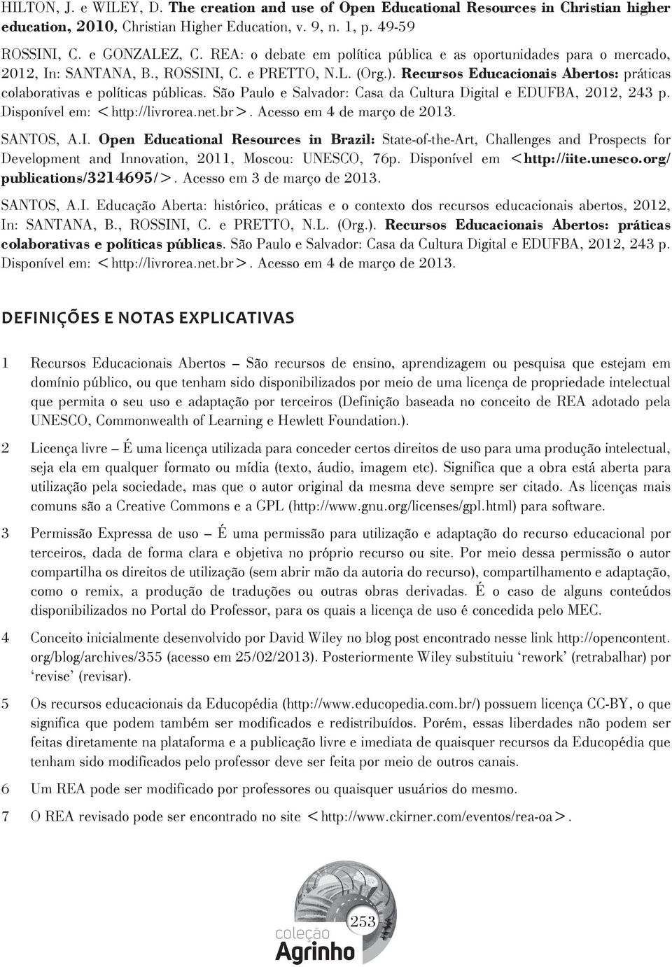 Recursos Educacionais Abertos: práticas colaborativas e políticas públicas. São Paulo e Salvador: Casa da Cultura Digital e EDUFBA, 2012, 243 p. Disponível em: <http://livrorea.net.br>.