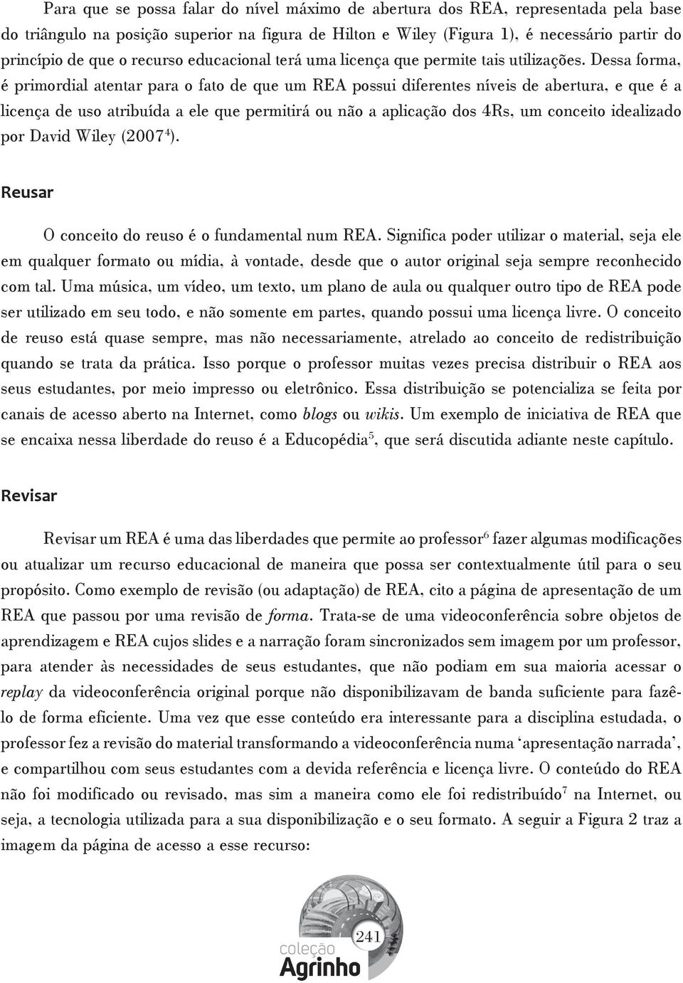 Dessa forma, é primordial atentar para o fato de que um REA possui diferentes níveis de abertura, e que é a licença de uso atribuída a ele que permitirá ou não a aplicação dos 4Rs, um conceito