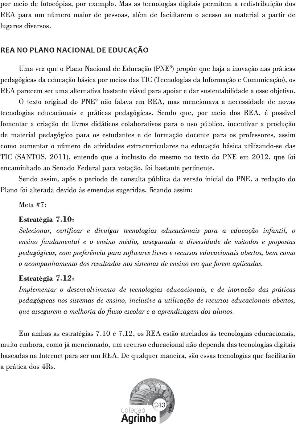 REA NO PLANO NACIONAL DE EDUCAÇÃO Uma vez que o Plano Nacional de Educação (PNE 8 ) propõe que haja a inovação nas práticas pedagógicas da educação básica por meios das TIC (Tecnologias da Informação