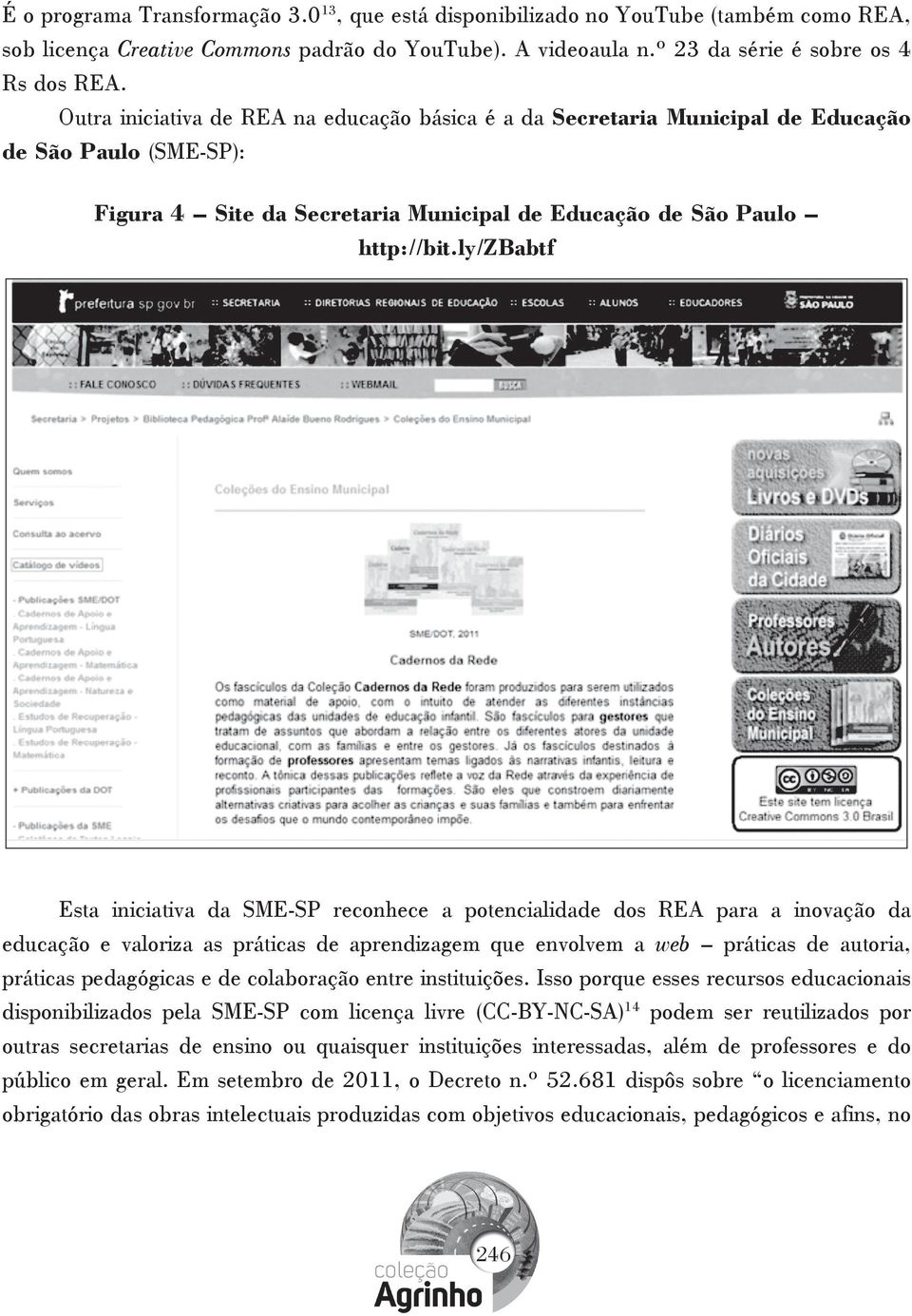 ly/zbabtf Esta iniciativa da SME-SP reconhece a potencialidade dos REA para a inovação da educação e valoriza as práticas de aprendizagem que envolvem a web práticas de autoria, práticas pedagógicas