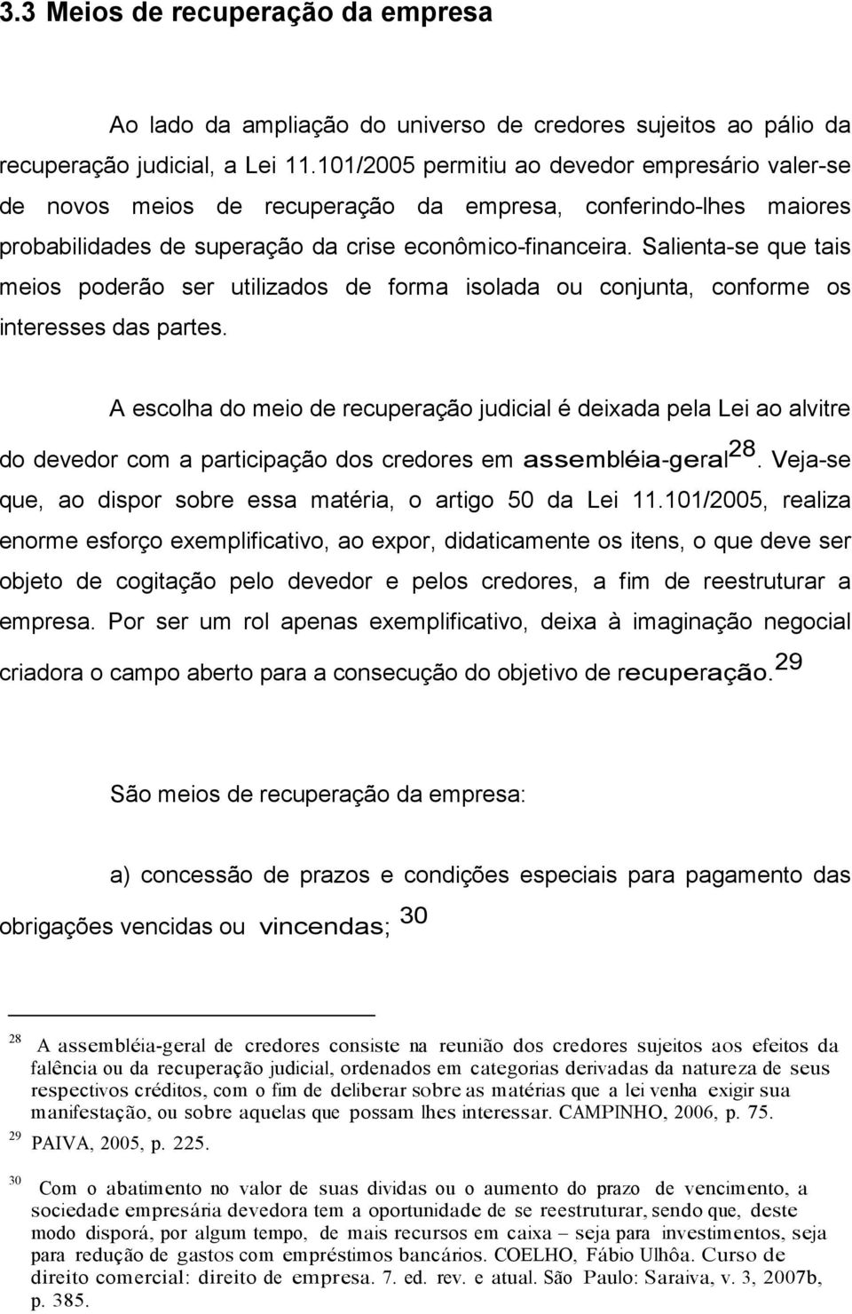 Salienta-se que tais meios poderão ser utilizados de forma isolada ou conjunta, conforme os interesses das partes.