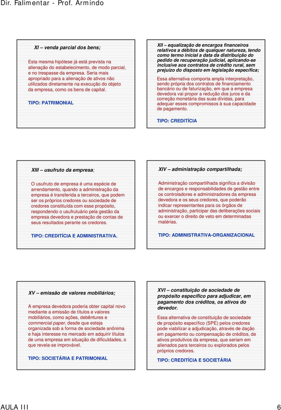 TIPO: PATRIMONIAL XII equalização de encargos financeiros relativos a débitos de qualquer natureza, tendo como termo inicial a data da distribuição do pedido de recuperação judicial, aplicando-se