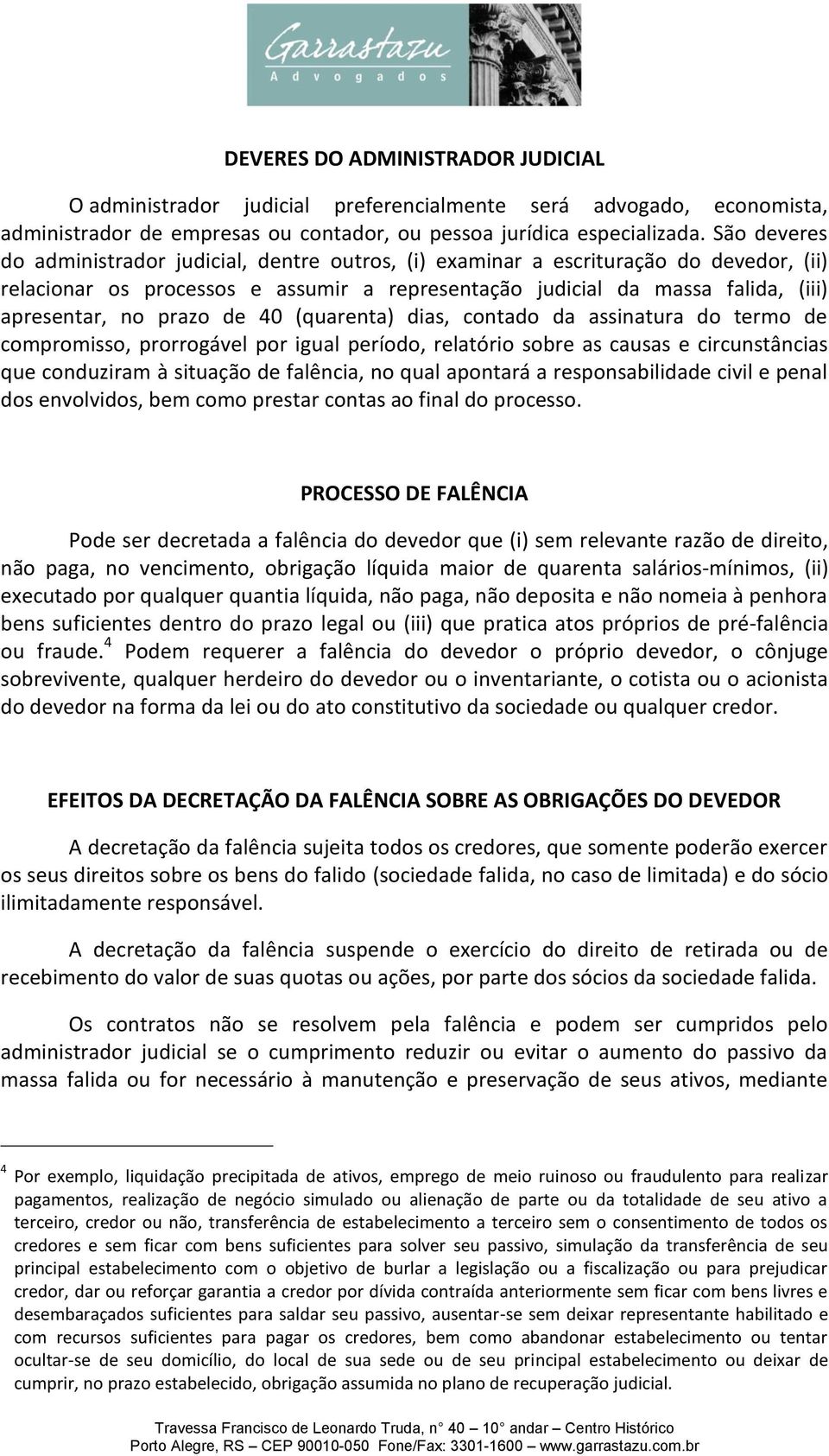 prazo de 40 (quarenta) dias, contado da assinatura do termo de compromisso, prorrogável por igual período, relatório sobre as causas e circunstâncias que conduziram à situação de falência, no qual