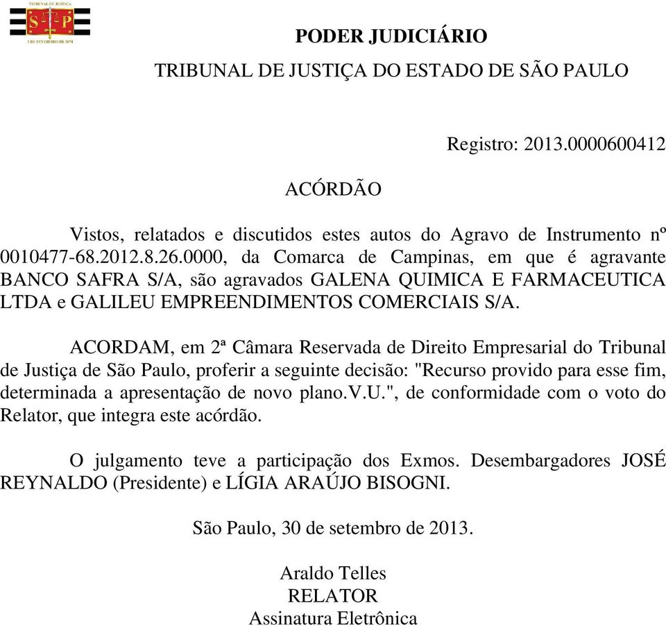 ACORDAM, em 2ª Câmara Reservada de Direito Empresarial do Tribunal de Justiça de São Paulo, proferir a seguinte decisão: "Recurso provido para esse fim, determinada a apresentação de